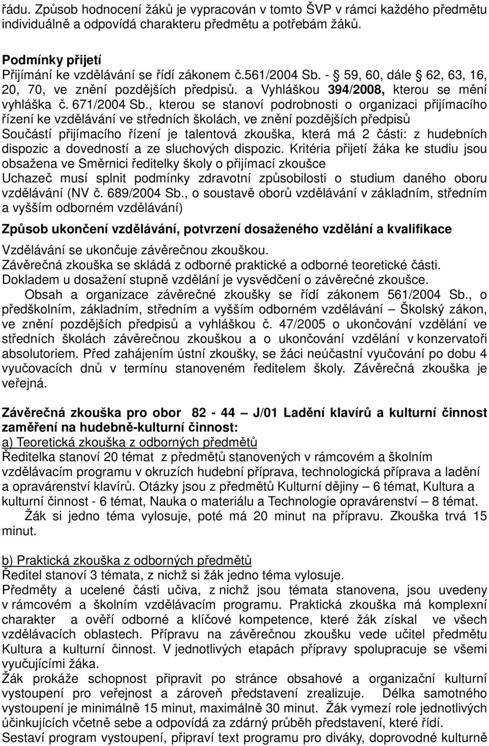 , kterou se stanoví podrobnosti o organizaci přijímacího řízení ke vzdělávání ve středních školách, ve znění pozdějších předpisů Součástí přijímacího řízení je talentová zkouška, která má 2 části: z