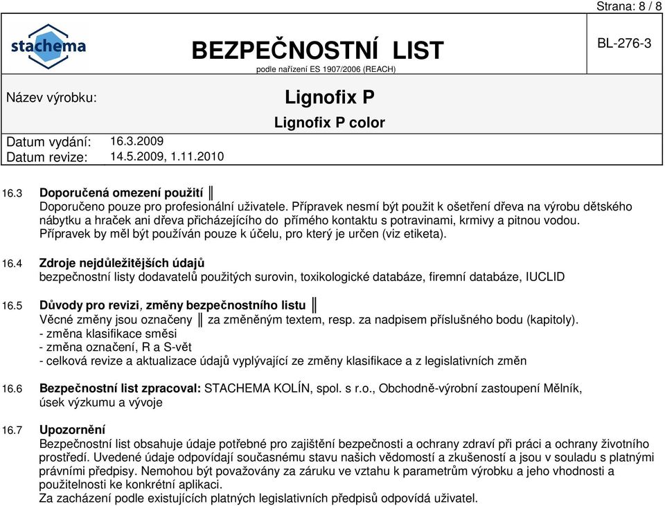 Přípravek by měl být používán pouze k účelu, pro který je určen (viz etiketa). 16.