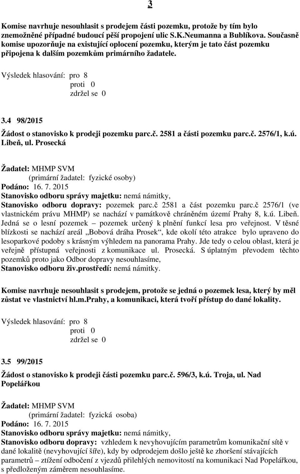 4 98/2015 Žádost o stanovisko k prodeji pozemku parc.č. 2581 a části pozemku parc.č. 2576/1, k.ú. Libeň, ul. Prosecká Žadatel: MHMP SVM (primární žadatel: fyzické osoby) Podáno: 16. 7.