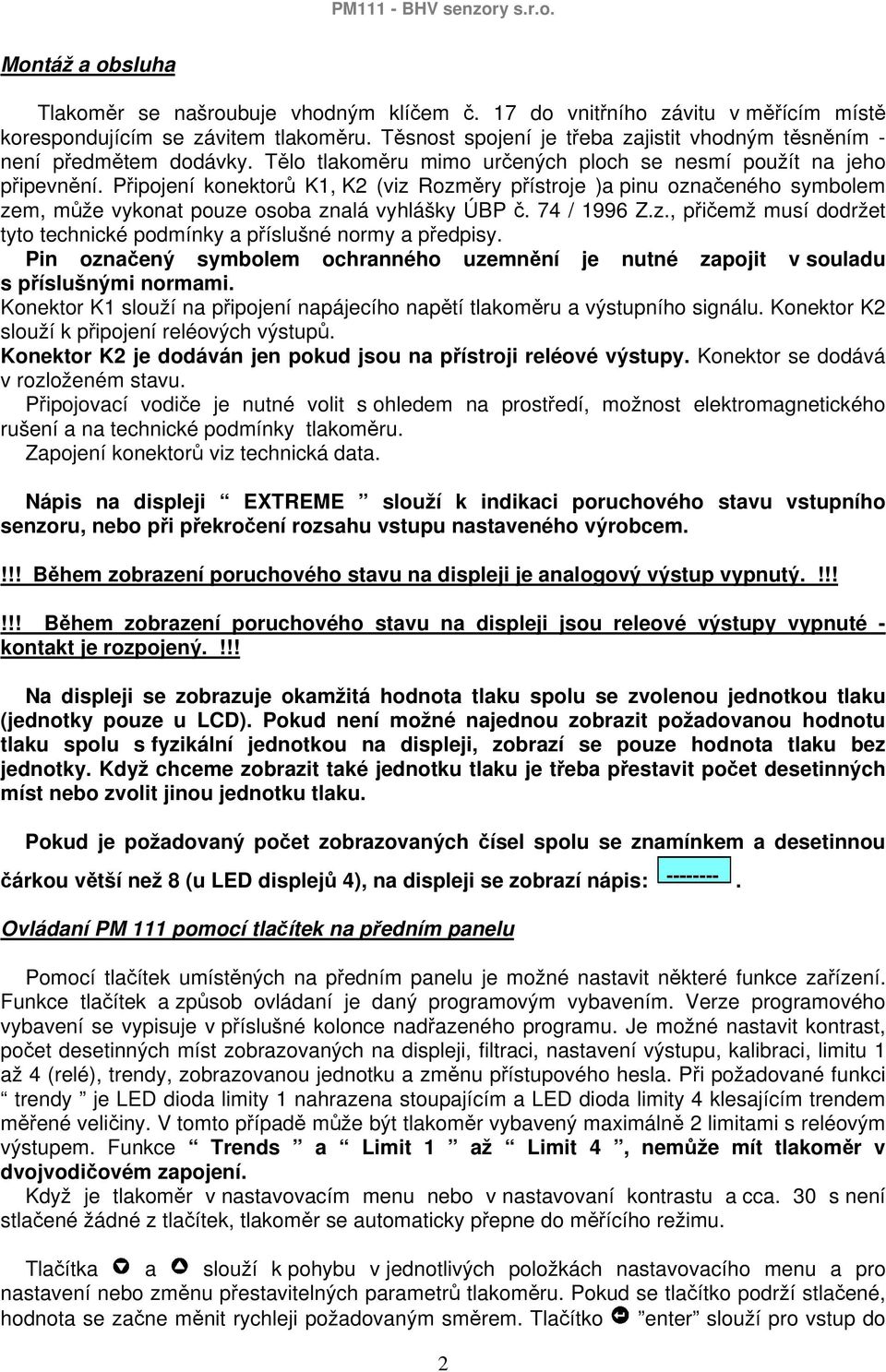 Připojení konektorů K1, K2 (viz Rozměry přístroje )a pinu označeného symbolem zem, může vykonat pouze osoba znalá vyhlášky ÚBP č. 74 / 1996 Z.z., přičemž musí dodržet tyto technické podmínky a příslušné normy a předpisy.