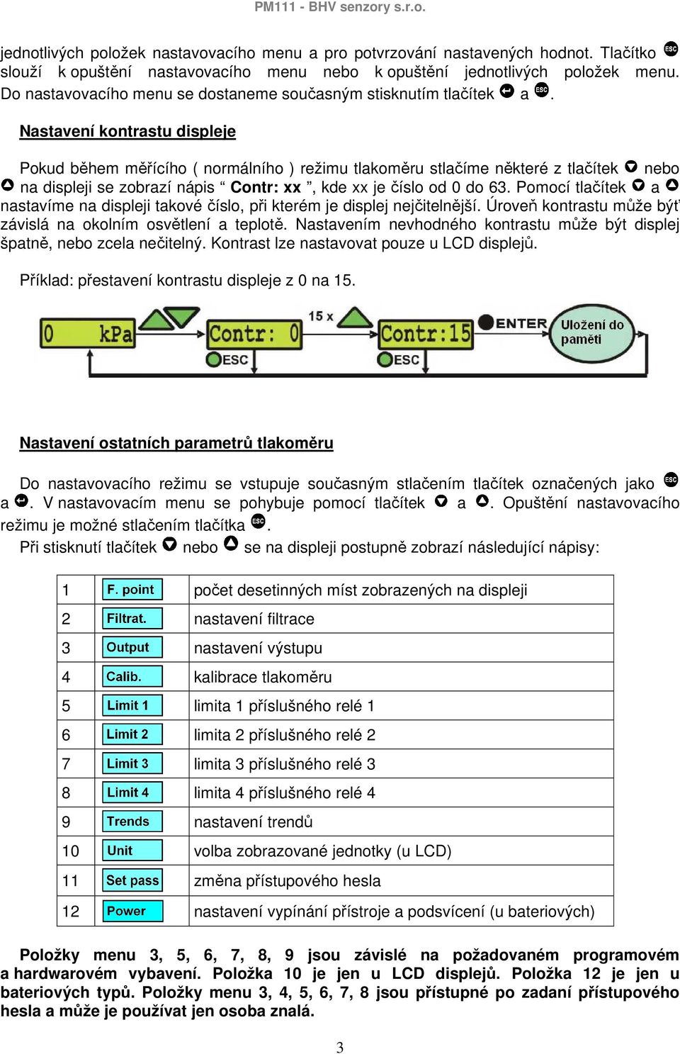 Nastavení kontrastu displeje Pokud během měřícího ( normálního ) režimu tlakoměru stlačíme některé z tlačítek nebo na displeji se zobrazí nápis Contr: xx, kde xx je číslo od 0 do 63.