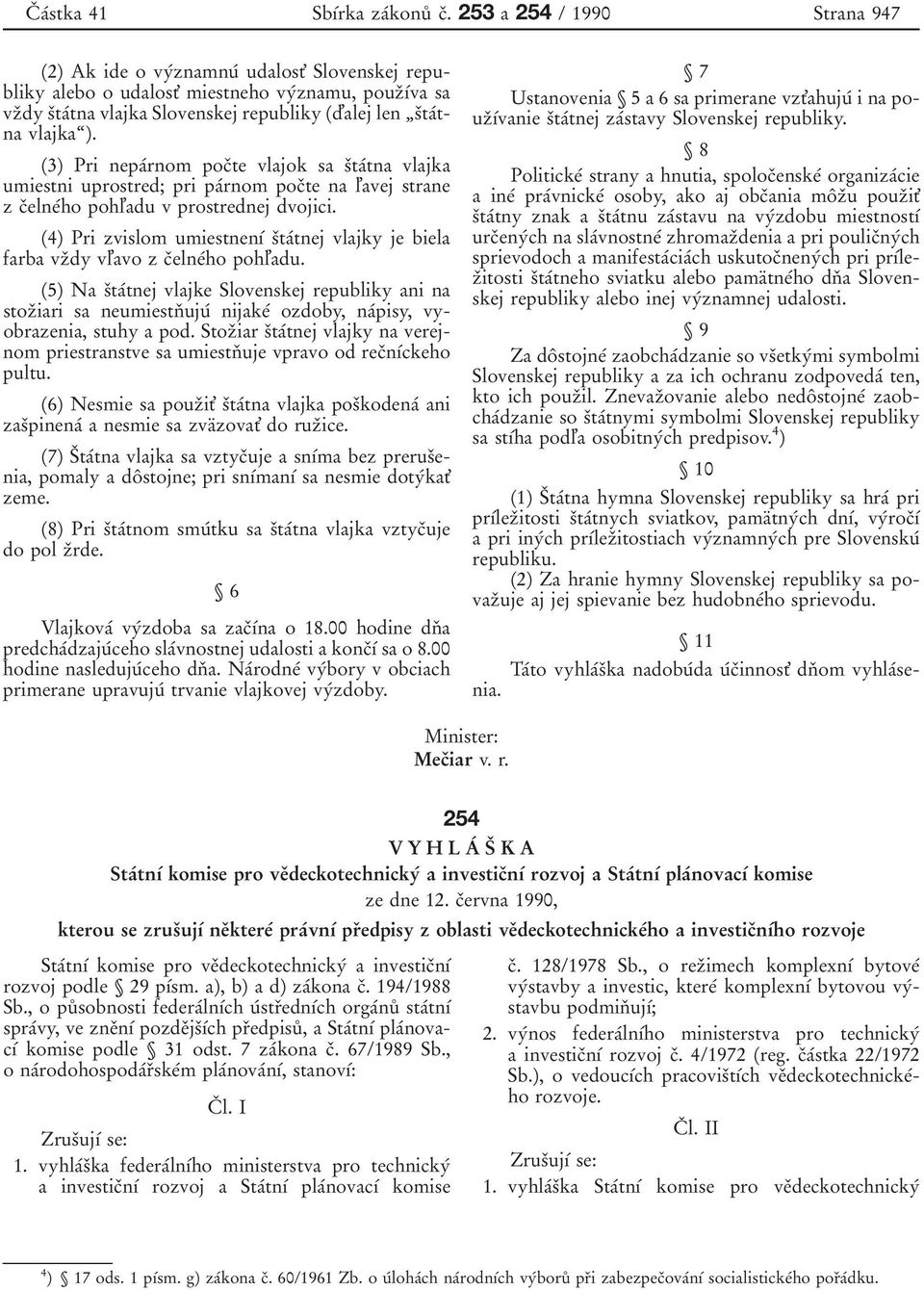 vlajkaª). (3) Pri nepaârnom pocïte vlajok sa sïtaâtna vlajka umiestni uprostred; pri paârnom pocïte na l'avej strane z cïelneâho pohl'adu v prostrednej dvojici.