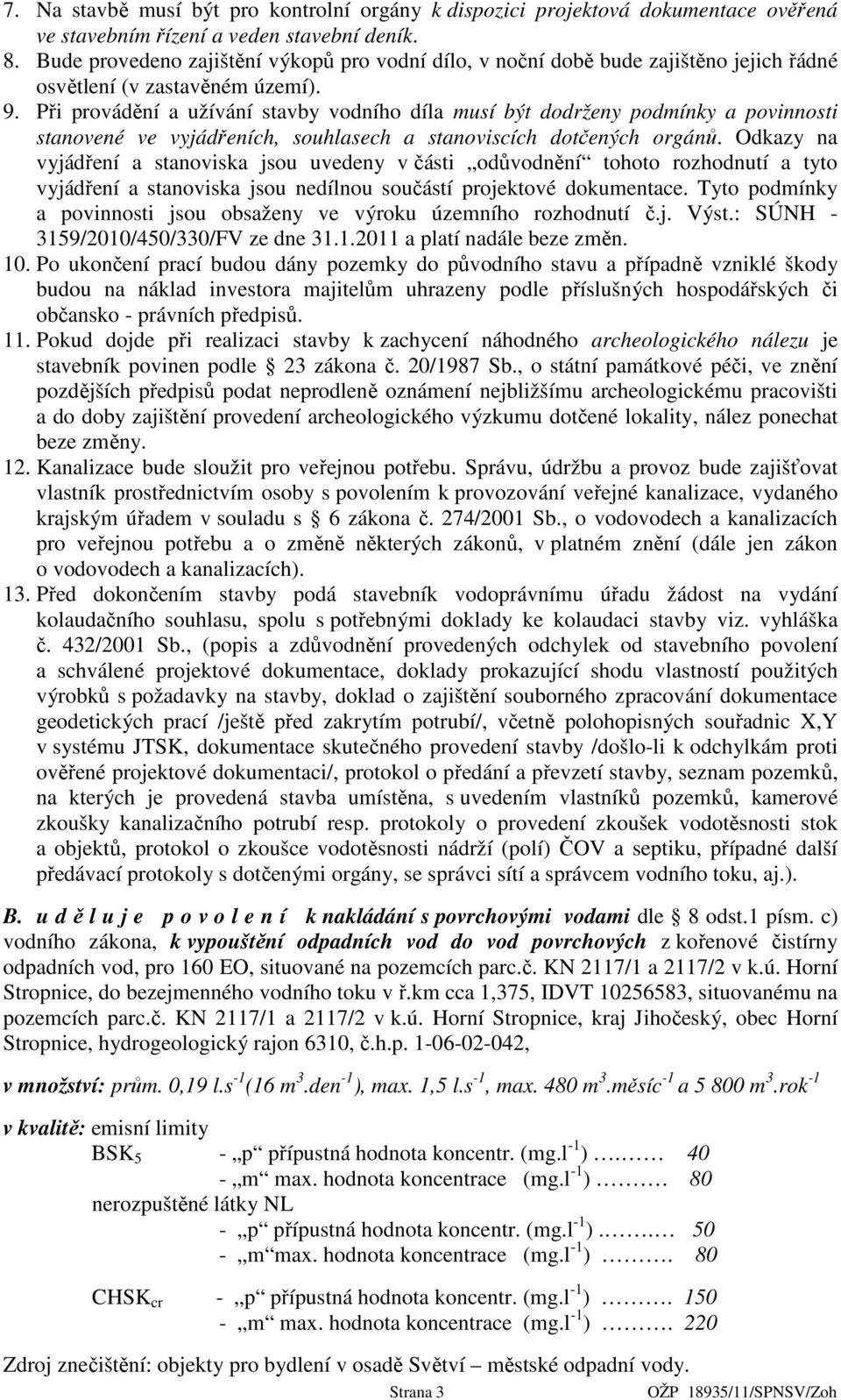 Při provádění a užívání stavby vodního díla musí být dodrženy podmínky a povinnosti stanovené ve vyjádřeních, souhlasech a stanoviscích dotčených orgánů.