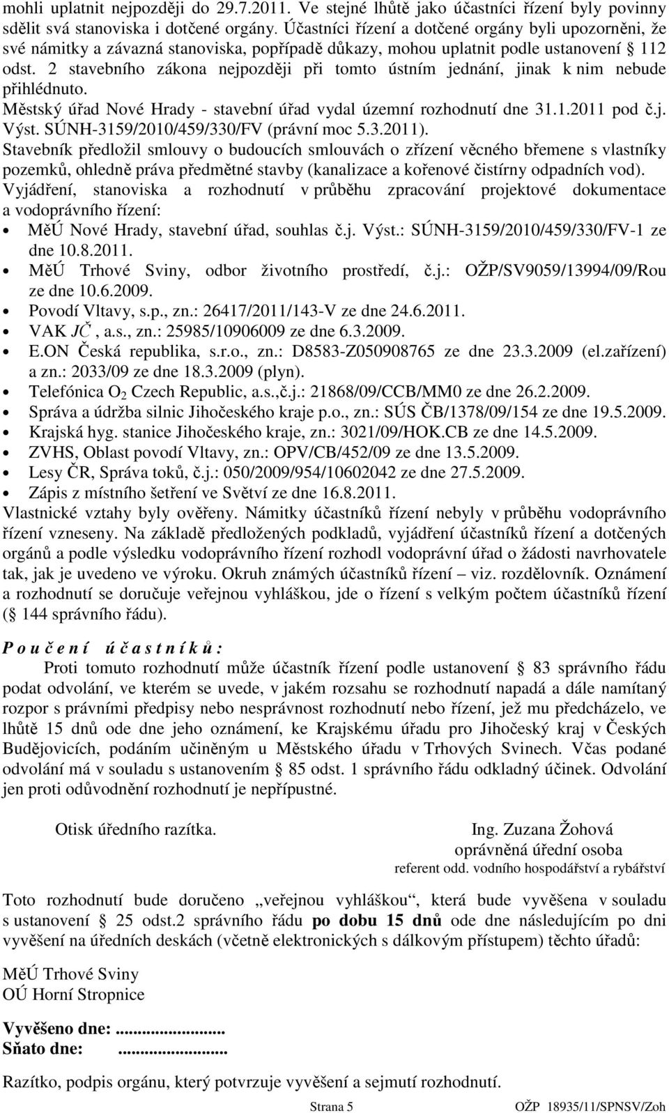 2 stavebního zákona nejpozději při tomto ústním jednání, jinak k nim nebude přihlédnuto. Městský úřad Nové Hrady - stavební úřad vydal územní rozhodnutí dne 31.1.2011 pod č.j. Výst.