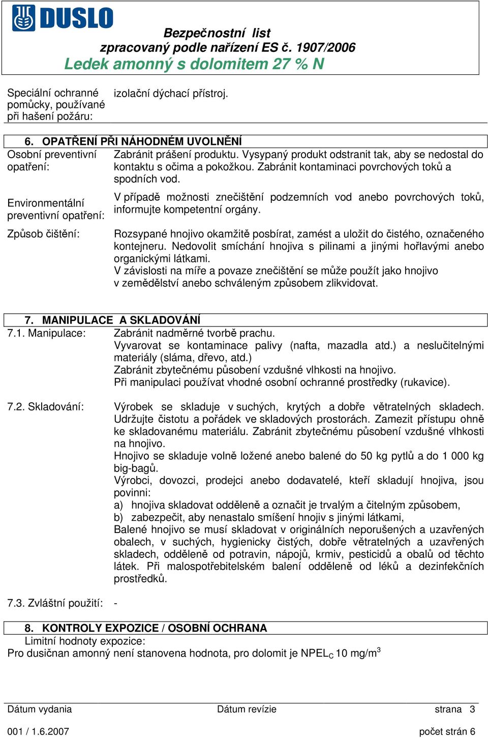 Vysypaný produkt odstranit tak, aby se nedostal do kontaktu s očima a pokožkou. Zabránit kontaminaci povrchových toků a spodních vod.