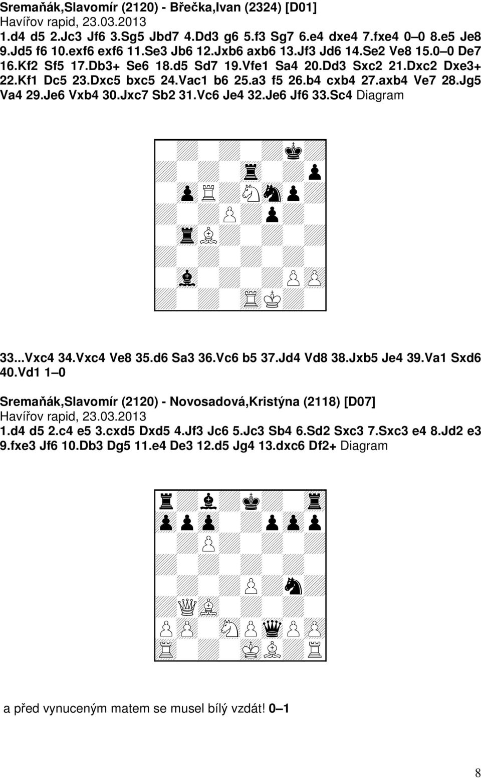 Je6 Vxb4 30.Jxc7 Sb2 31.Vc6 Je4 32.Je6 Jf6 33.Sc4 Diagram + + + + + + + + + + + 33...Vxc4 34.Vxc4 Ve8 35.d6 Sa3 36.Vc6 b5 37.Jd4 Vd8 38.Jxb5 Je4 39.Va1 Sxd6 40.