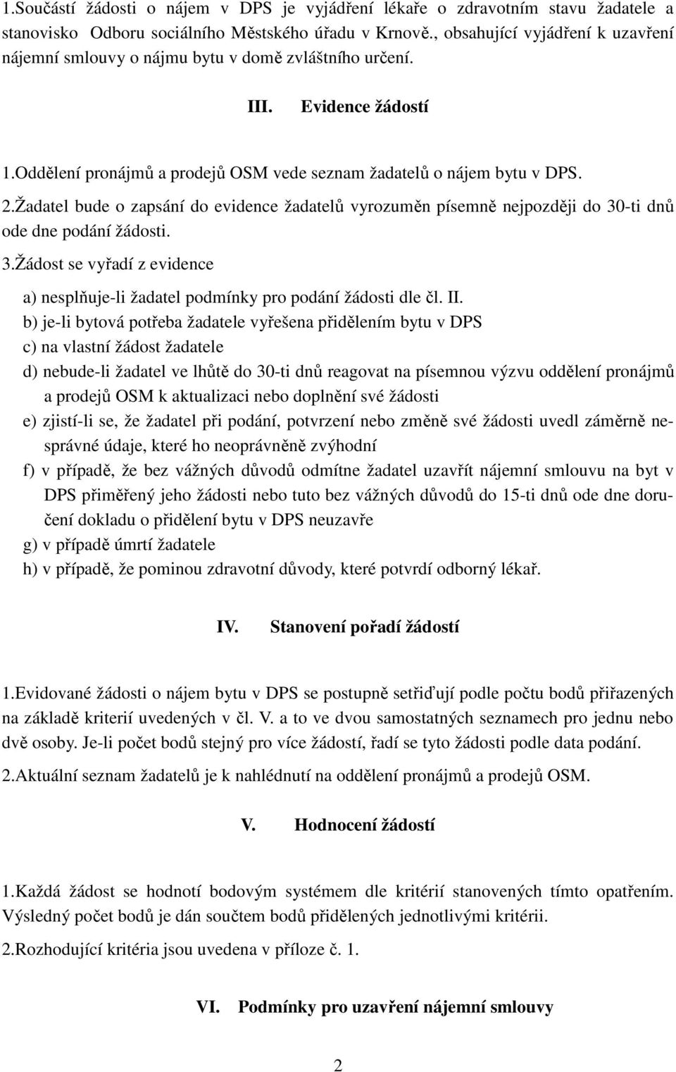 Žadatel bude o zapsání do evidence žadatelů vyrozuměn písemně nejpozději do 30-ti dnů ode dne podání žádosti. 3.Žádost se vyřadí z evidence a) nesplňuje-li žadatel podmínky pro podání žádosti dle čl.