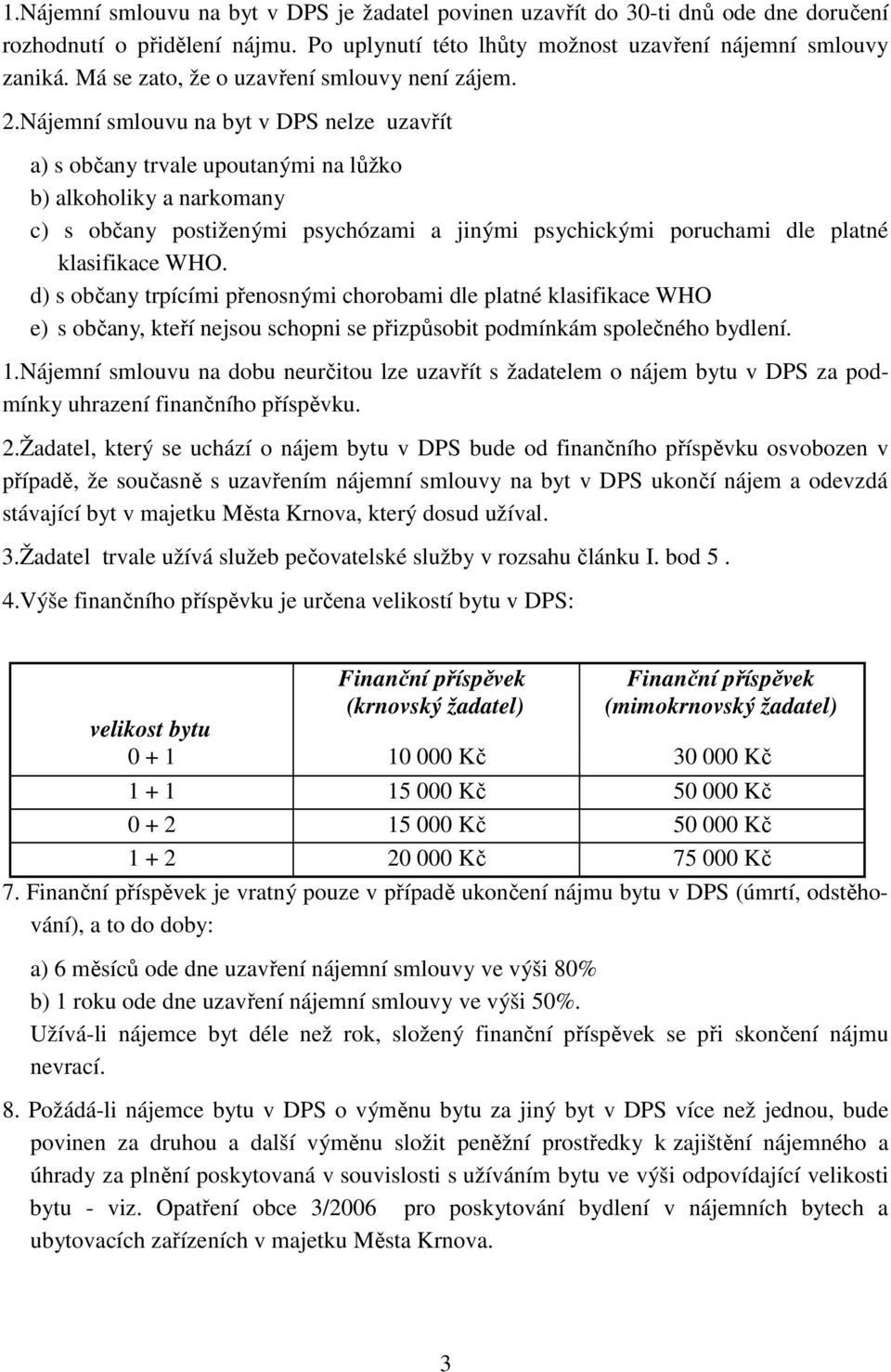 Nájemní smlouvu na byt v DPS nelze uzavřít a) s občany trvale upoutanými na lůžko b) alkoholiky a narkomany c) s občany postiženými psychózami a jinými psychickými poruchami dle platné klasifikace