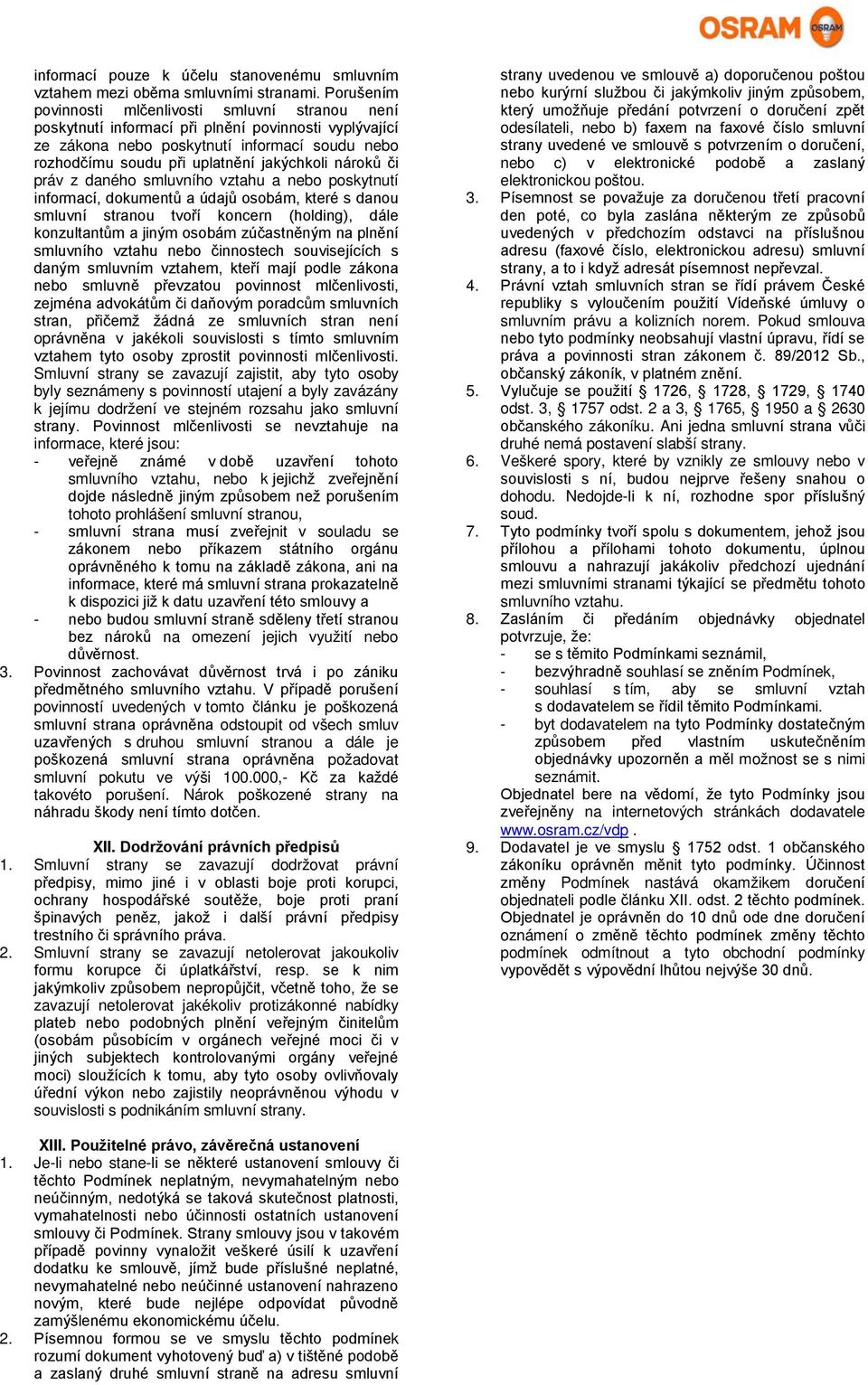 nároků či práv z daného smluvního vztahu a nebo poskytnutí informací, dokumentů a údajů osobám, které s danou smluvní stranou tvoří koncern (holding), dále konzultantům a jiným osobám zúčastněným na