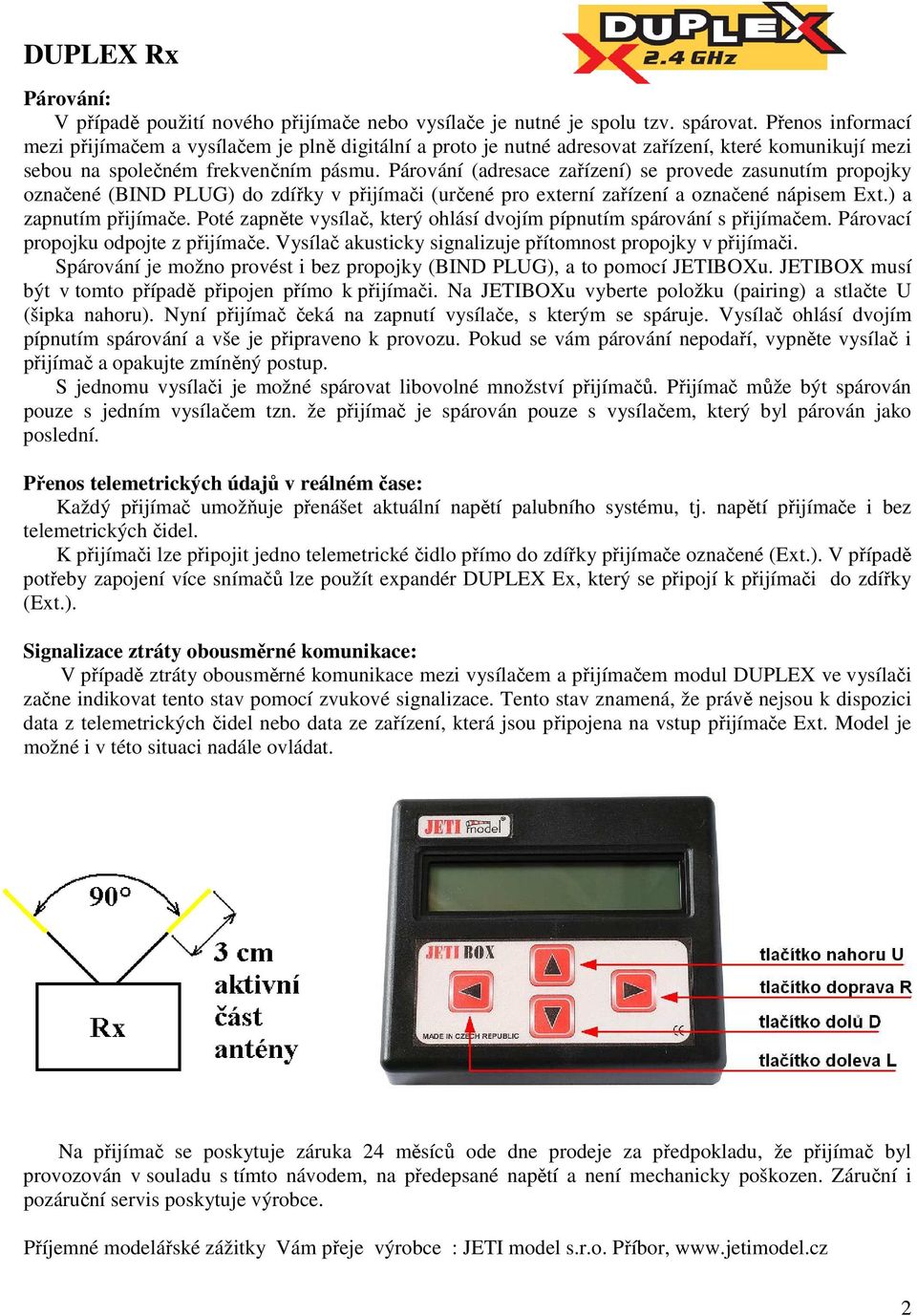 Párování (adresace zařízení) se provede zasunutím propojky označené (BIND PLUG) do zdířky v přijímači (určené pro externí zařízení a označené nápisem Ext.) a zapnutím přijímače.