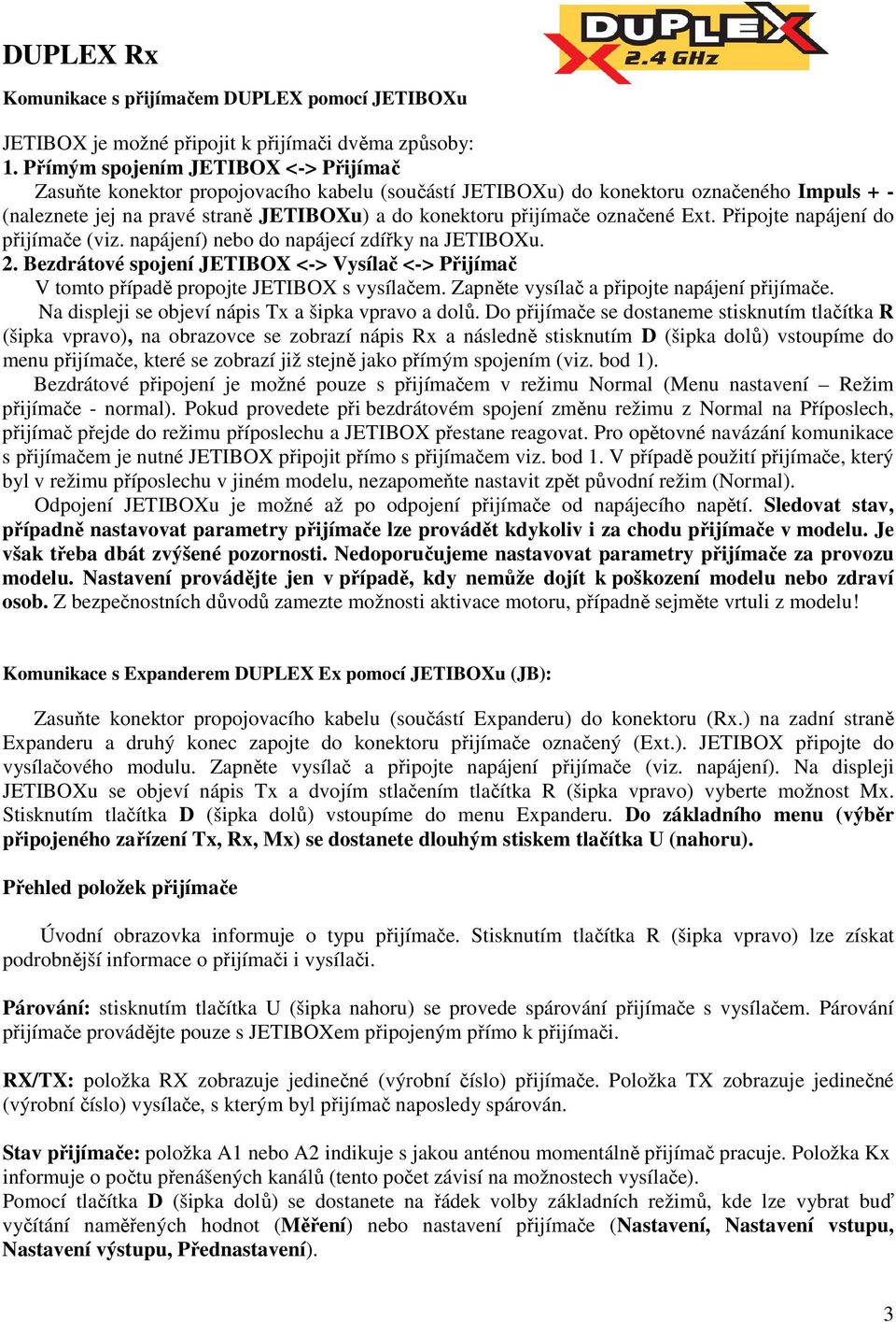 označené Ext. Připojte napájení do přijímače (viz. napájení) nebo do napájecí zdířky na JETIBOXu. 2. Bezdrátové spojení JETIBOX <-> Vysílač <-> Přijímač V tomto případě propojte JETIBOX s vysílačem.