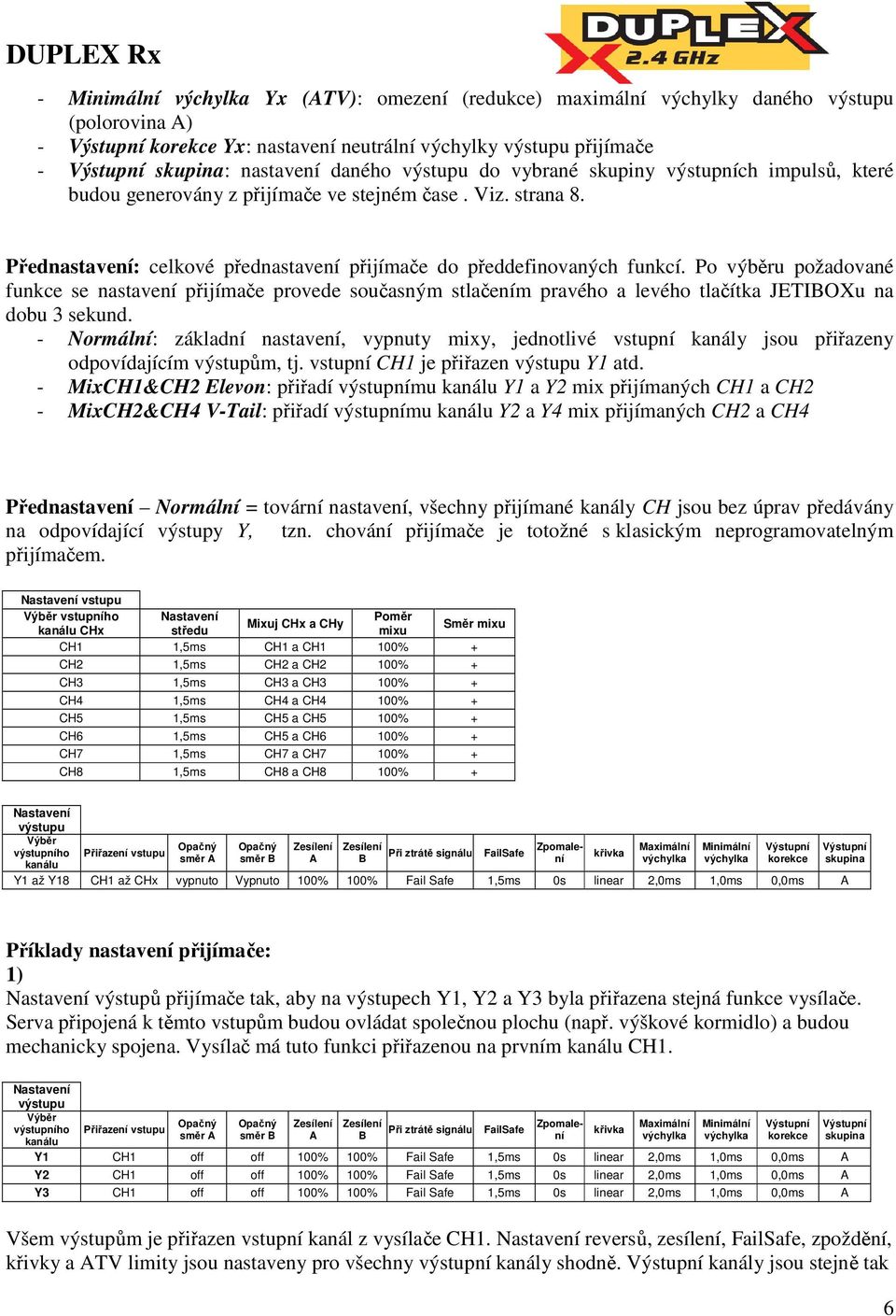 Po výběru požadované funkce se nastavení přijímače provede současným stlačením pravého a levého tlačítka JETIBOXu na dobu 3 sekund.