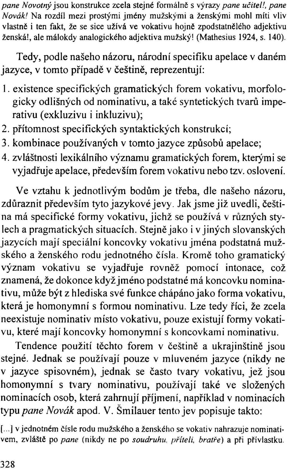 (Mathesius 1924, s. 140). Tedy, podle našeho názoru, národní specifiku apelace v daném jazyce, v tomto případě v češtině, reprezentují: 1.