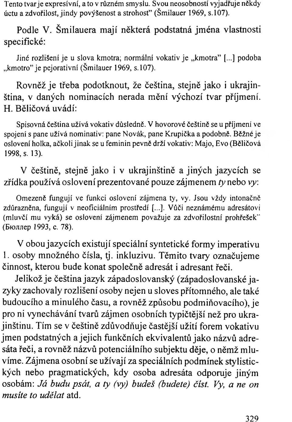 Rovněž je třeba podotknout, že čeština, stejně jako i ukrajinština, v daných nominacích nerada mění výchozí tvar příjmení. H. Běličova uvádí: Spisovná čeština užívá vokativ důsledně.
