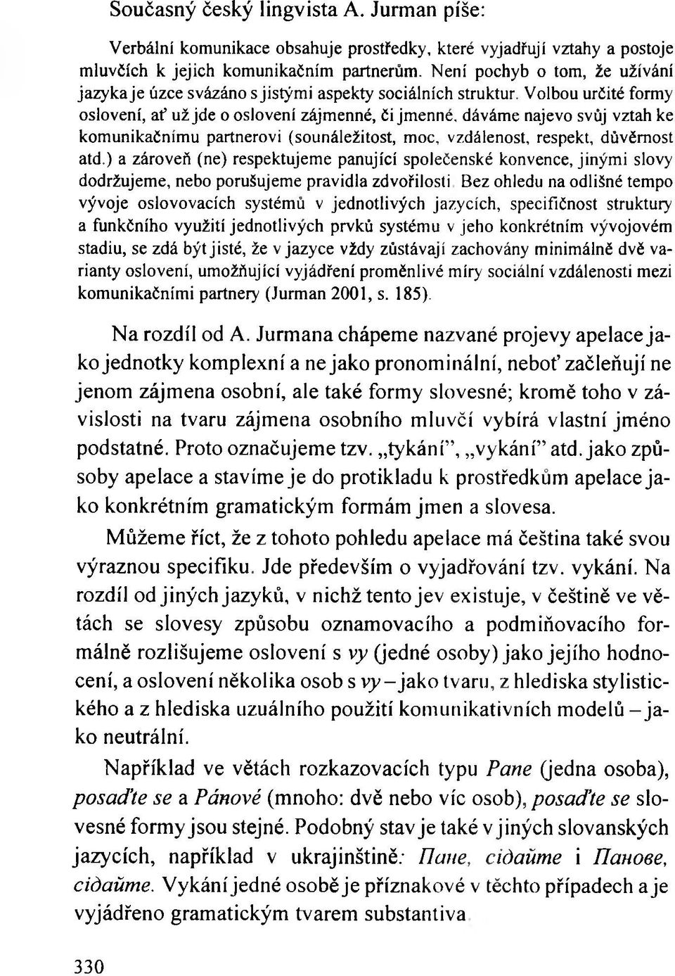 Volbou určité formy oslovení, ať už jde o oslovení zájmenné, či jmenné, dáváme najevo svůj vztah ke komunikačnímu partnerovi (sounáležitost, moc, vzdálenost, respekt, důvěrnost atd.