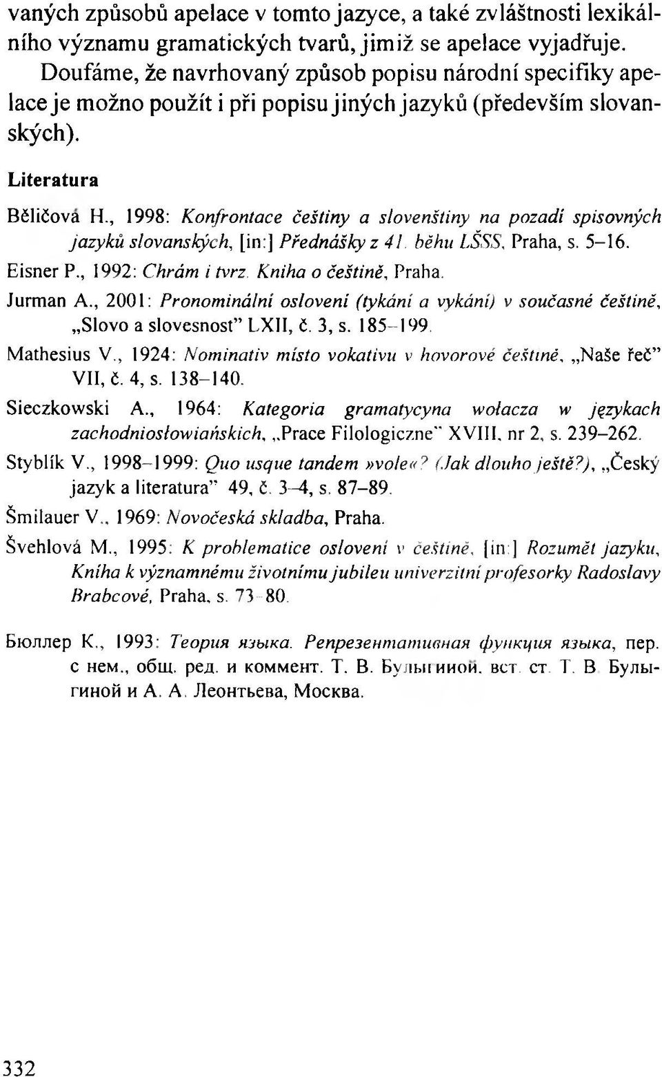 , 1998: Konfrontace češtiny a slovenštiny na pozadí spisovných jazyků slovanských, [in:] Přednášky z 41. běhu LŠSS, Praha, s. 5-16. Eisner P., 1992: Chrám i tvrz. Kniha o češtině, Praha. Jurman A.