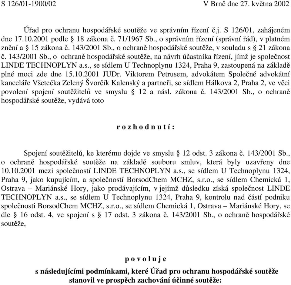 s., se sídlem U Technoplynu 1324, Praha 9, zastoupená na základě plné moci zde dne 15.10.2001 JUDr.