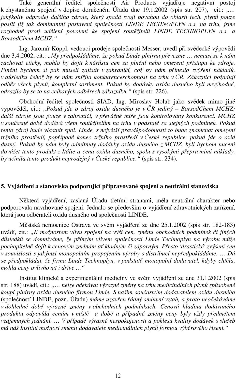 s. a BorsodChem MCHZ. Ing. Jaromír Köppl, vedoucí prodeje společnosti Messer, uvedl při svědecké výpovědi dne 3.4.2002, cit.