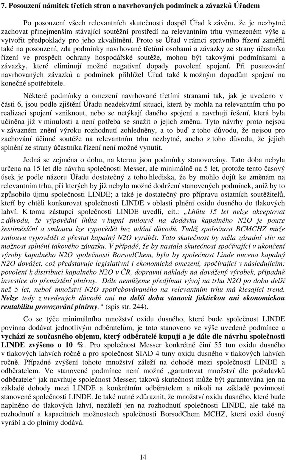 Proto se Úřad v rámci správního řízení zaměřil také na posouzení, zda podmínky navrhované třetími osobami a závazky ze strany účastníka řízení ve prospěch ochrany hospodářské soutěže, mohou být