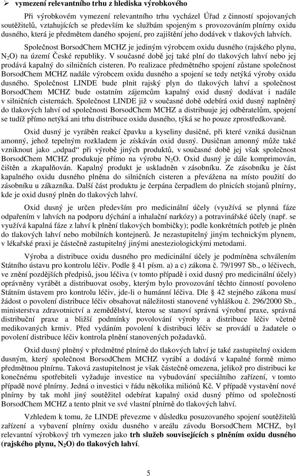 Společnost BorsodChem MCHZ je jediným výrobcem oxidu dusného (rajského plynu, N 2 O) na území České republiky.