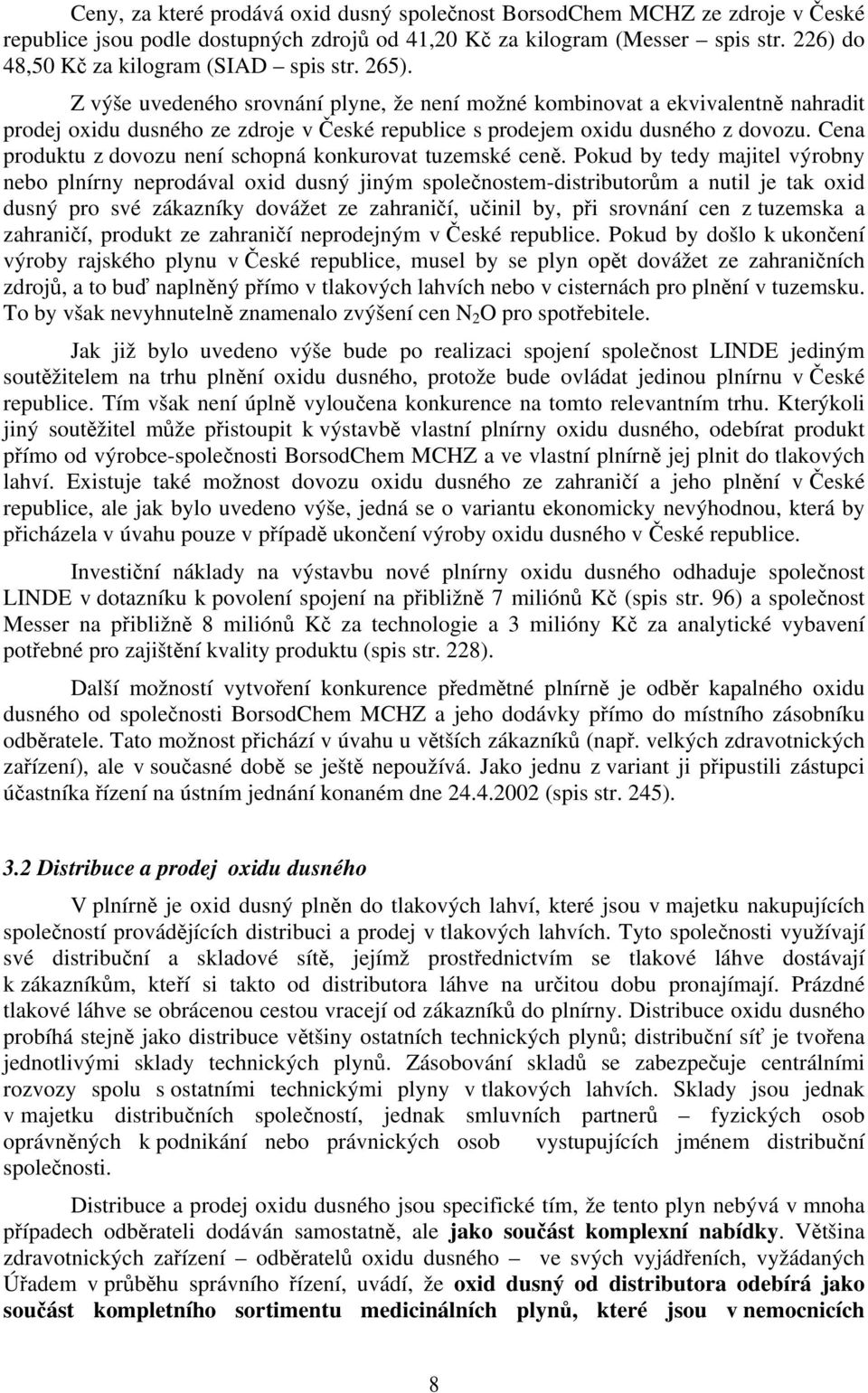 Z výše uvedeného srovnání plyne, že není možné kombinovat a ekvivalentně nahradit prodej oxidu dusného ze zdroje v České republice s prodejem oxidu dusného z dovozu.