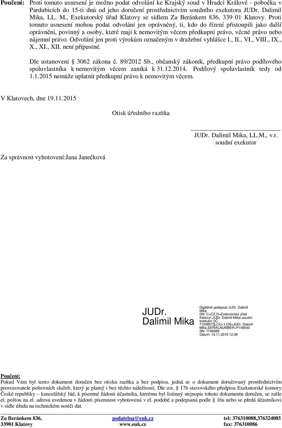 Proti tomuto usnesení mohou podat odvolání jen oprávněný, ti, kdo do řízení přistoupili jako další oprávnění, povinný a osoby, které mají k nemovitým věcem předkupní právo, věcné právo nebo nájemní