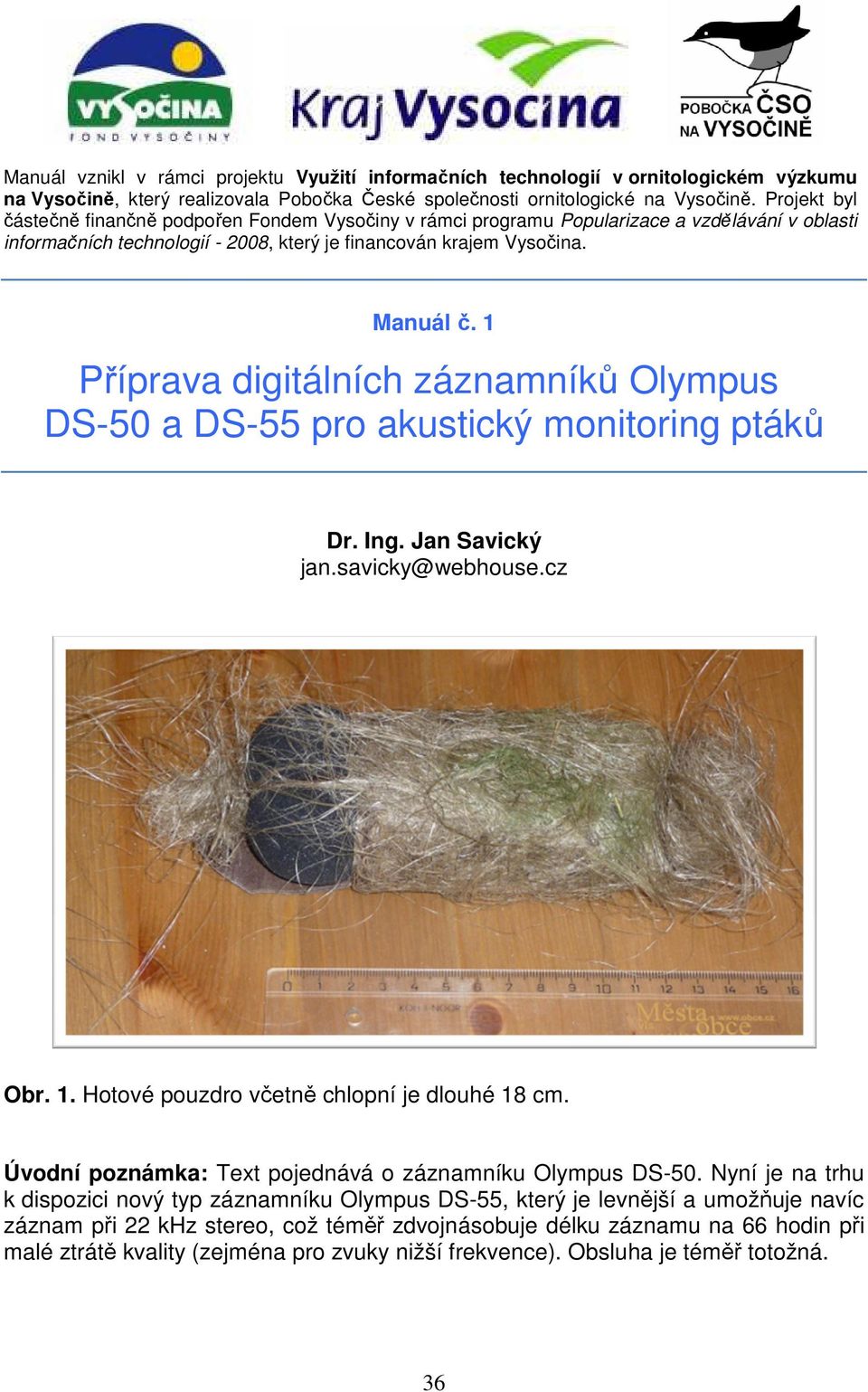 1 Příprava digitálních záznamníků Olympus DS-50 a DS-55 pro akustický monitoring ptáků Dr. Ing. Jan Savický jan.savicky@webhouse.cz Obr. 1. Hotové pouzdro včetně chlopní je dlouhé 18 cm.