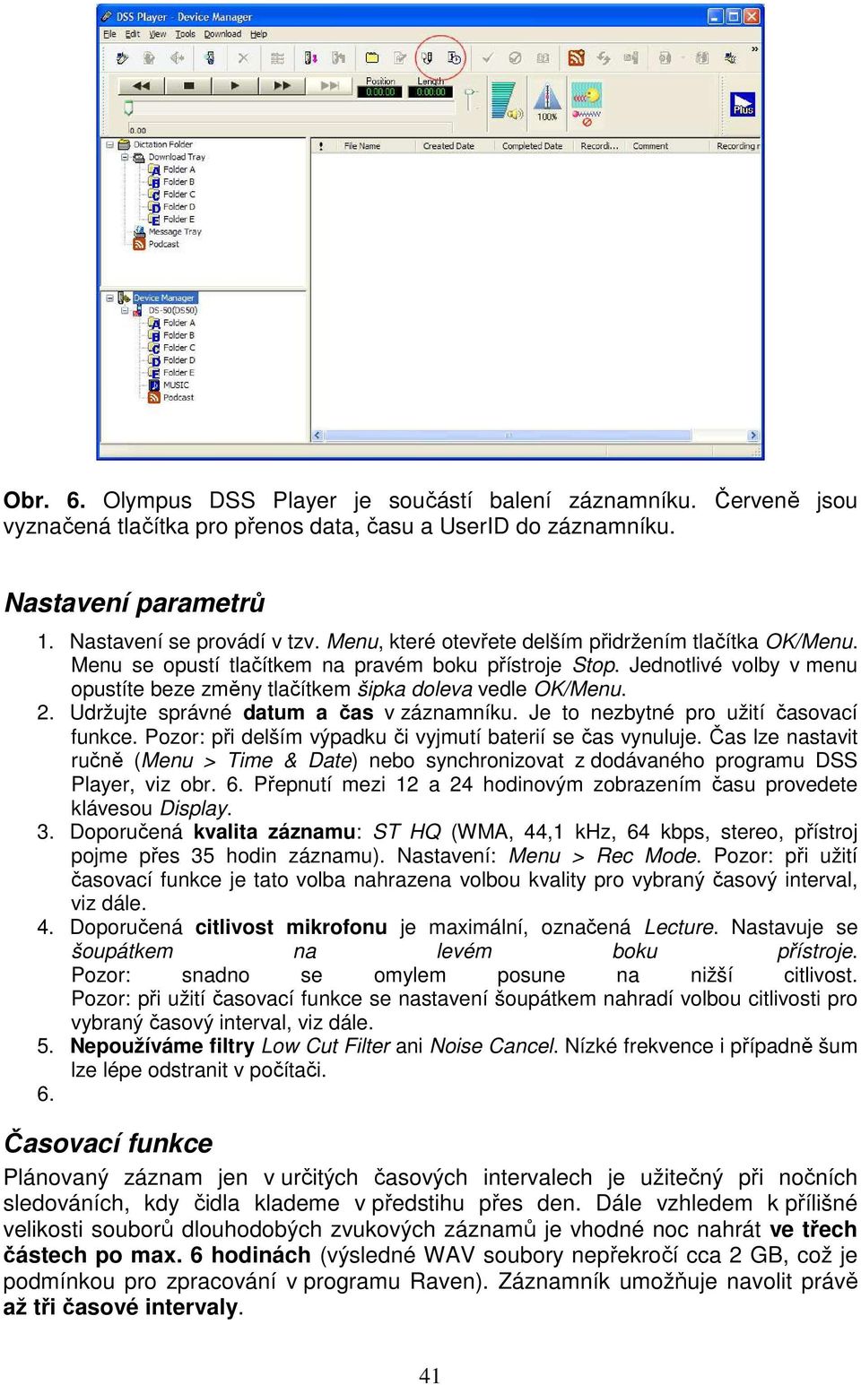 Udržujte správné datum a čas v záznamníku. Je to nezbytné pro užití časovací funkce. Pozor: při delším výpadku či vyjmutí baterií se čas vynuluje.