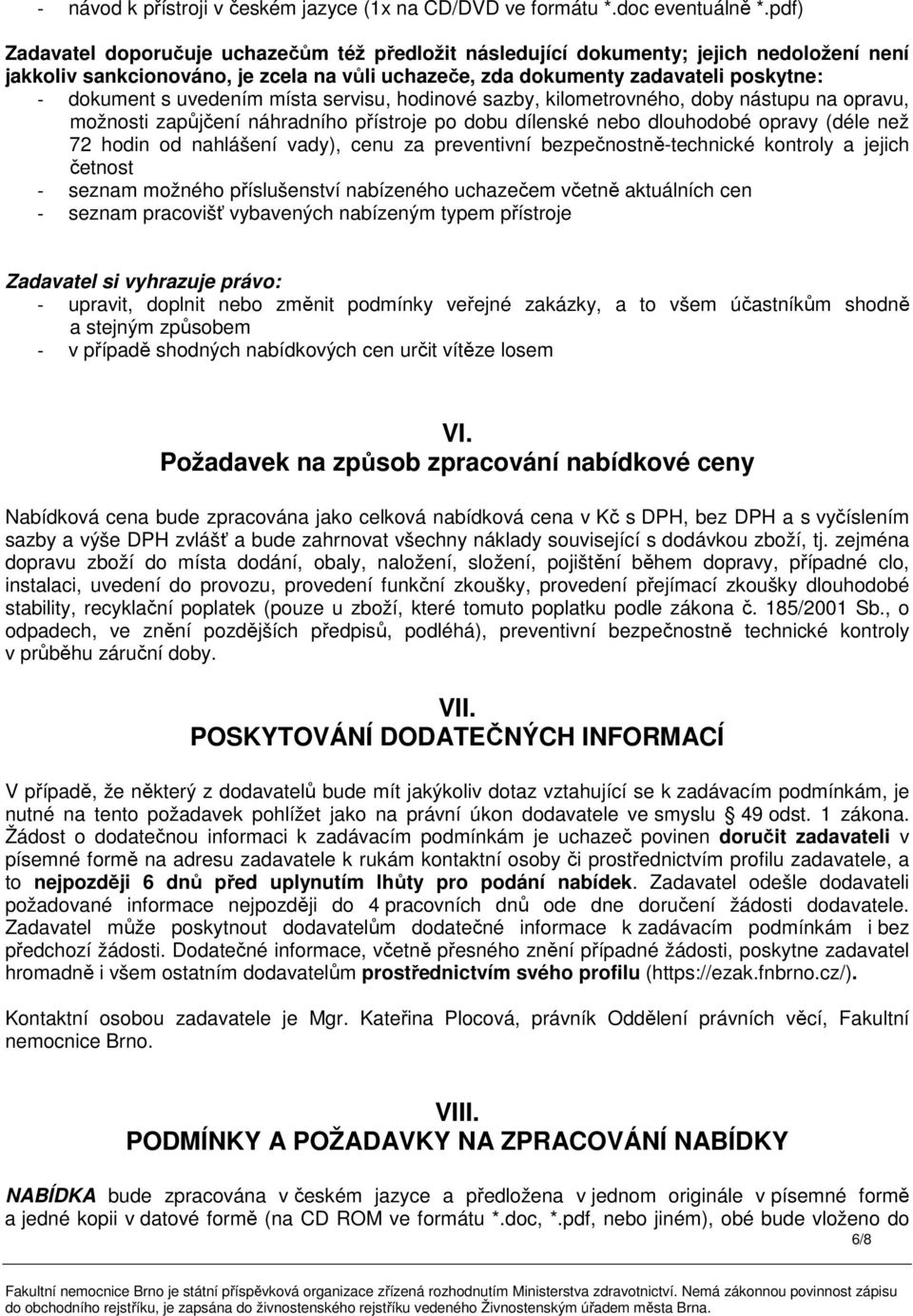 uvedením místa servisu, hodinové sazby, kilometrovného, doby nástupu na opravu, možnosti zapůjčení náhradního přístroje po dobu dílenské nebo dlouhodobé opravy (déle než 72 hodin od nahlášení vady),