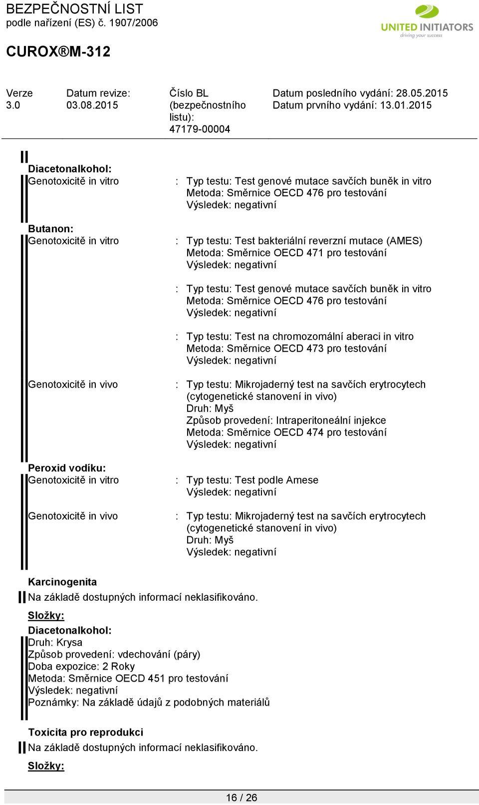 aberaci in vitro Metoda: Směrnice OECD 473 pro testování Genotoxicitě in vivo Peroxid vodíku: Genotoxicitě in vitro Genotoxicitě in vivo : Typ testu: Mikrojaderný test na savčích erytrocytech