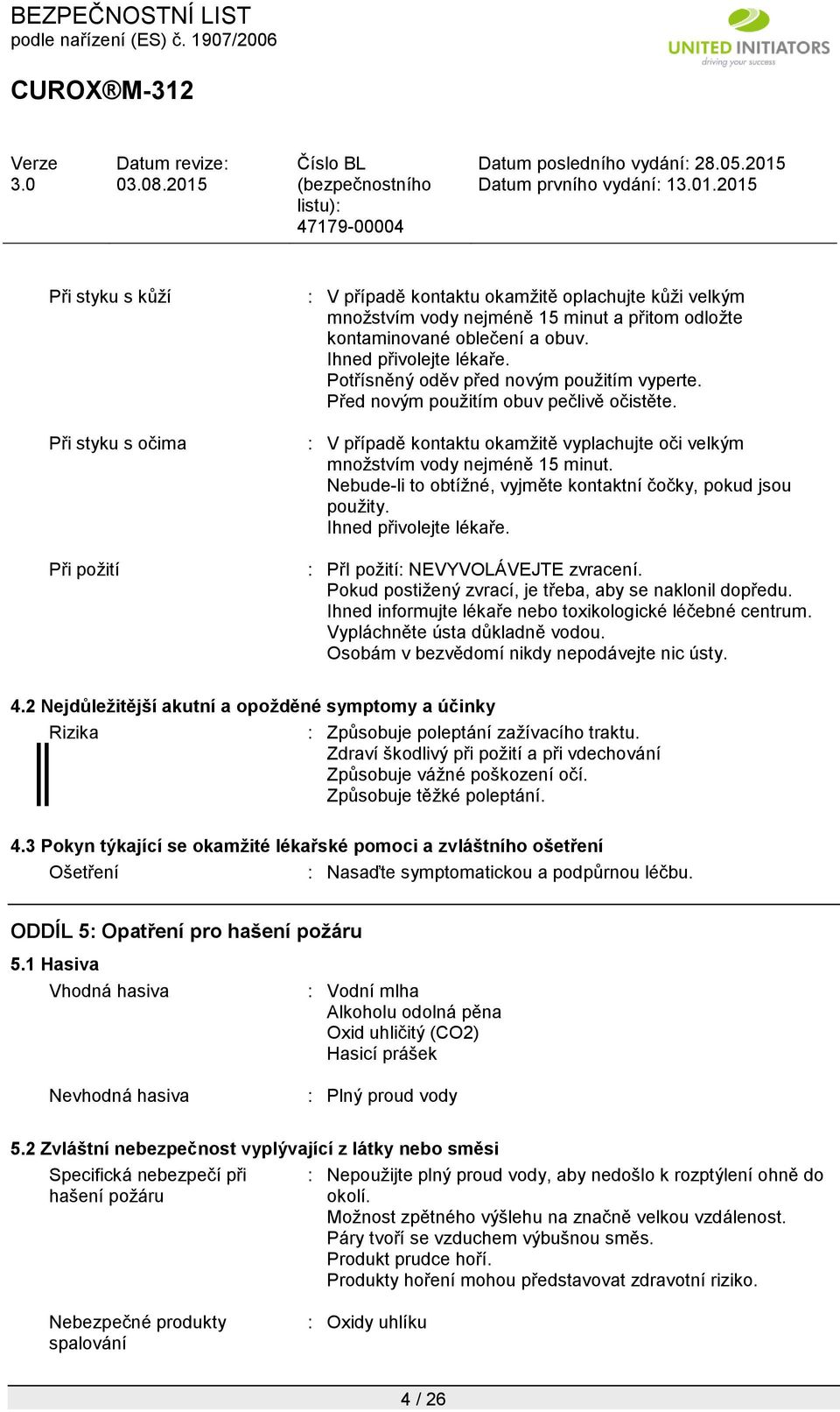 Nebude-li to obtížné, vyjměte kontaktní čočky, pokud jsou použity. Ihned přivolejte lékaře. : PřI požití: NEVYVOLÁVEJTE zvracení. Pokud postižený zvrací, je třeba, aby se naklonil dopředu.