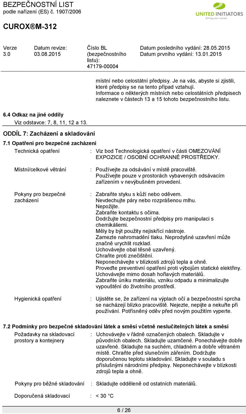 ODDÍL 7: Zacházení a skladování 7.1 Opatření pro bezpečné zacházení Technická opatření : Viz bod Technologická opatření v části OMEZOVÁNÍ EXPOZICE / OSOBNÍ OCHRANNÉ PROSTŘEDKY.