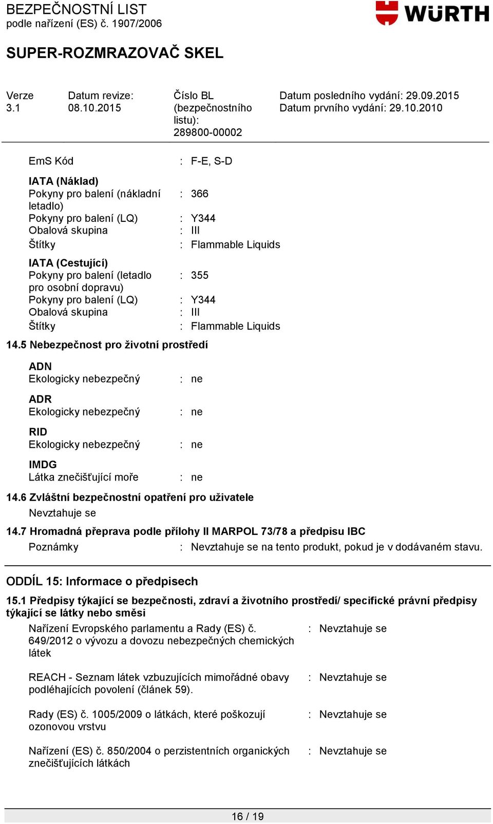 5 Nebezpečnost pro životní prostředí ADN Ekologicky nebezpečný ADR Ekologicky nebezpečný RID Ekologicky nebezpečný IMDG Látka znečišťující moře : Y344 : III : Flammable Liquids : ne : ne : ne : ne 14.