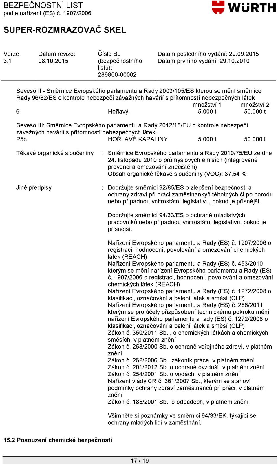 listopadu 2010 o průmyslových emisích (integrované prevenci a omezování znečištění) Obsah organické těkavé sloučeniny (VOC): 37,54 % : Dodrţujte směrnici 92/85/ES o zlepšení bezpečnosti a ochrany