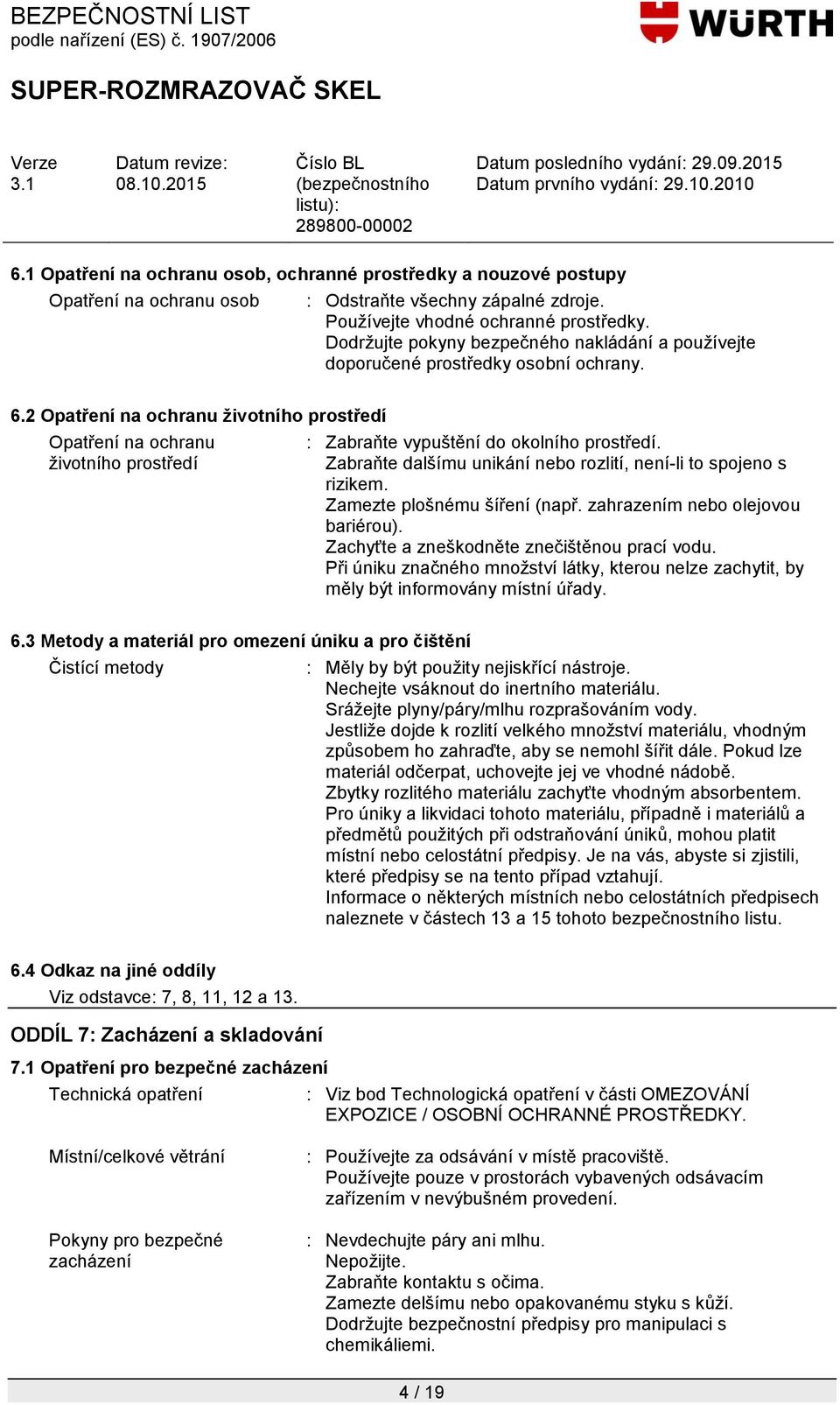 2 Opatření na ochranu životního prostředí Opatření na ochranu ţivotního prostředí : Zabraňte vypuštění do okolního prostředí. Zabraňte dalšímu unikání nebo rozlití, není-li to spojeno s rizikem.