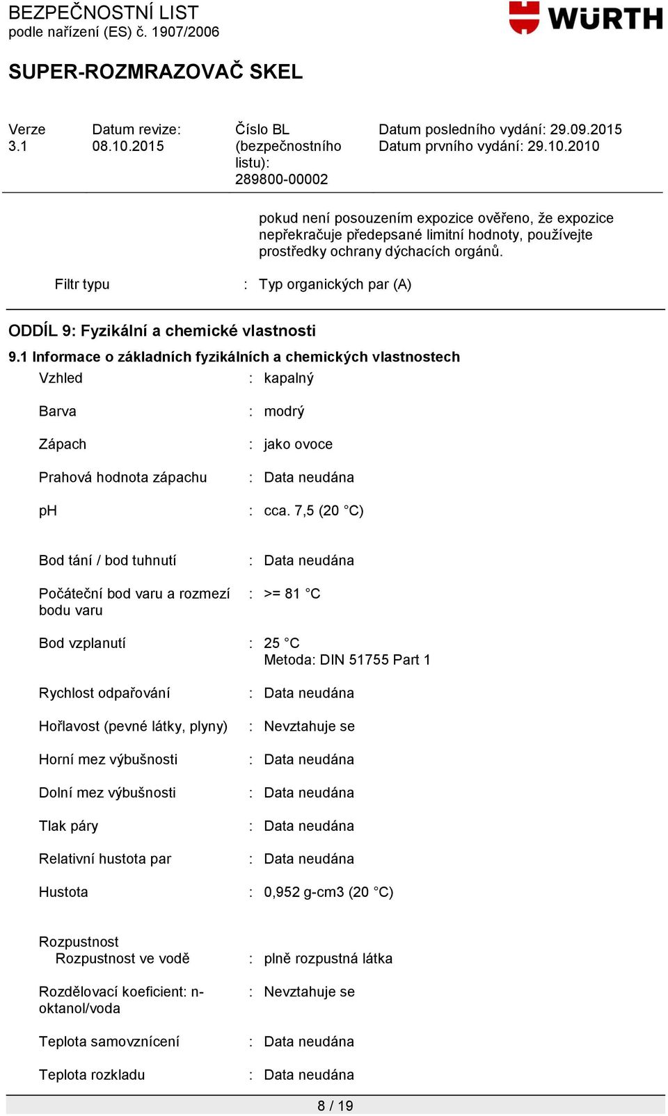 1 Informace o základních fyzikálních a chemických vlastnostech Vzhled : kapalný Barva Zápach Prahová hodnota zápachu ph : modrý : jako ovoce : cca.