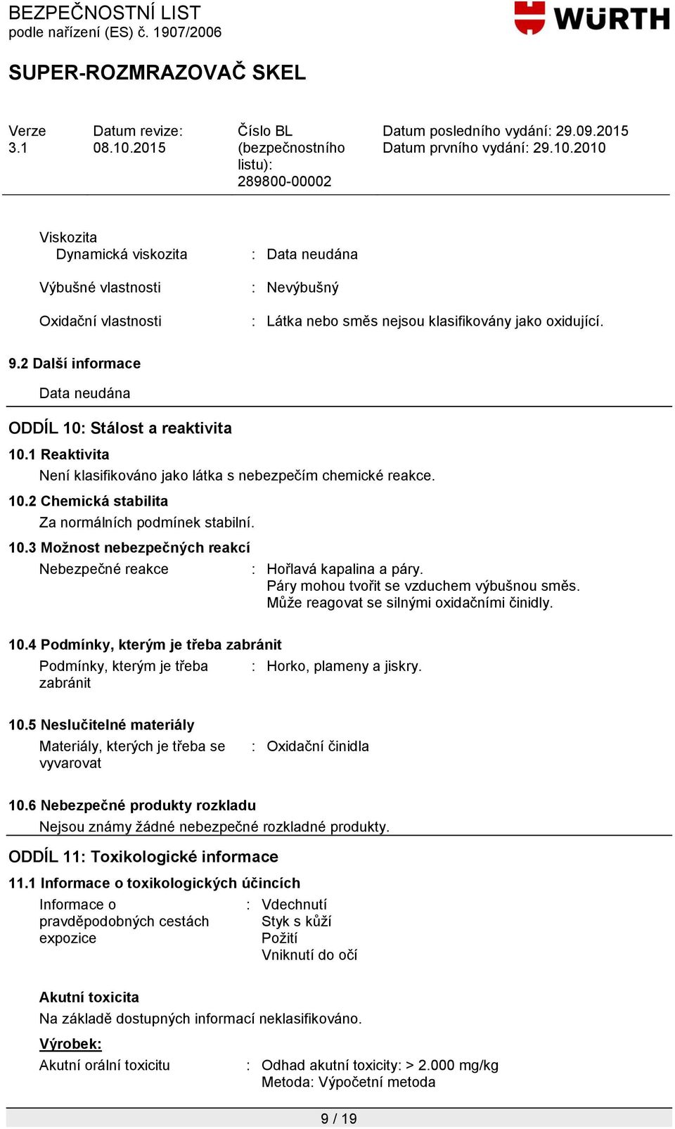 Páry mohou tvořit se vzduchem výbušnou směs. Můţe reagovat se silnými oxidačními činidly. 10.4 Podmínky, kterým je třeba zabránit Podmínky, kterým je třeba zabránit : Horko, plameny a jiskry. 10.5 Neslučitelné materiály Materiály, kterých je třeba se vyvarovat : Oxidační činidla 10.