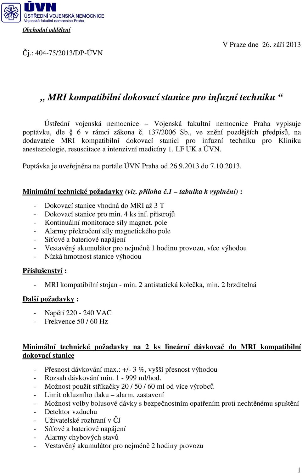 , ve znění pozdějších předpisů, na dodavatele MRI kompatibilní dokovací stanici pro infuzní techniku pro Kliniku anesteziologie, resuscitace a intenzivní medicíny 1. LF UK a ÚVN.