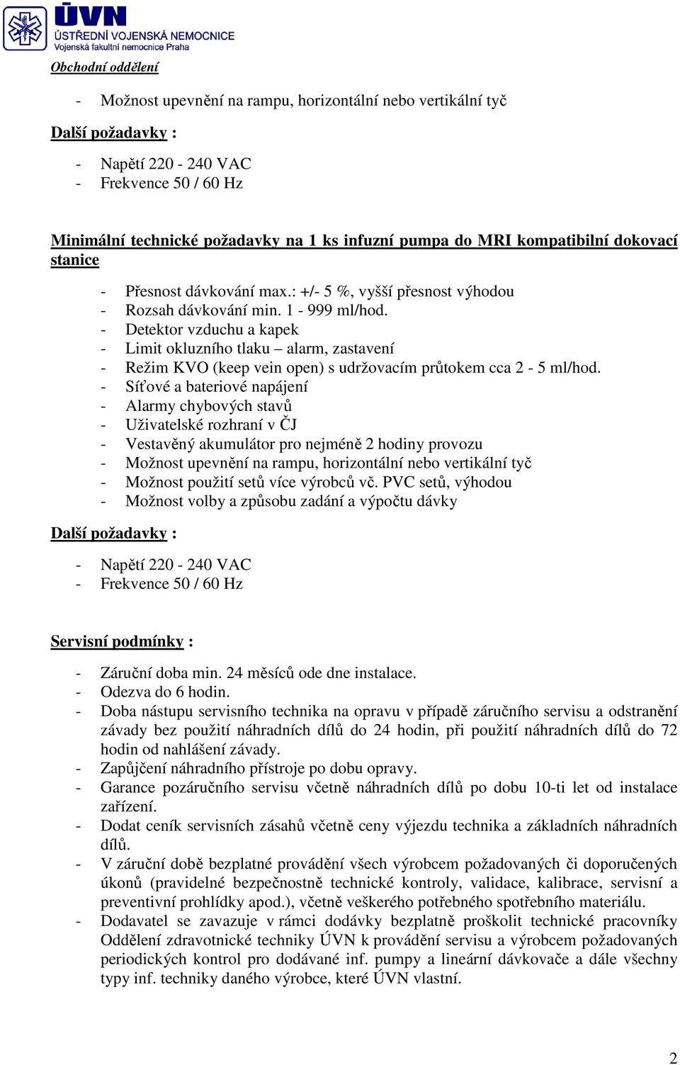 - Detektor vzduchu a kapek - Limit okluzního tlaku alarm, zastavení - Režim KVO (keep vein open) s udržovacím průtokem cca 2-5 ml/hod.