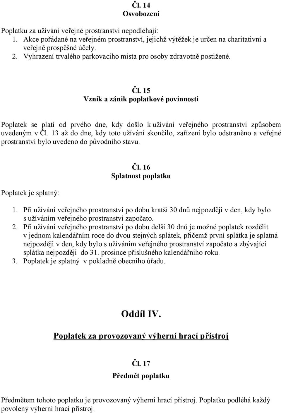 15 Vznik a zánik poplatkové povinnosti Poplatek se platí od prvého dne, kdy došlo k užívání veřejného prostranství způsobem uvedeným v Čl.