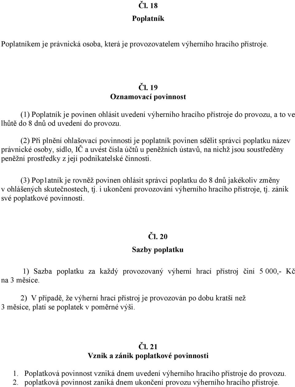 (2) Při plnění ohlašovací povinnosti je poplatník povinen sdělit správci poplatku název právnické osoby, sídlo, IČ a uvést čísla účtů u peněžních ústavů, na nichž jsou soustředěny peněžní prostředky