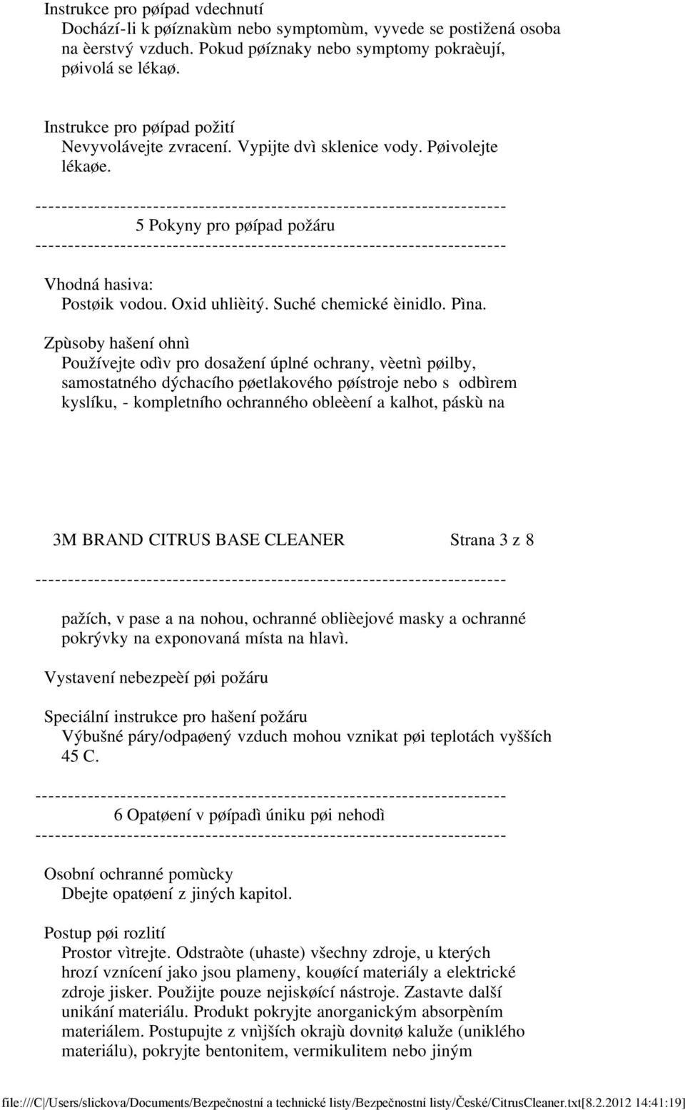 Zpùsoby hašení ohnì Používejte odìv pro dosažení úplné ochrany, vèetnì pøilby, samostatného dýchacího pøetlakového pøístroje nebo s odbìrem kyslíku, - kompletního ochranného obleèení a kalhot, páskù