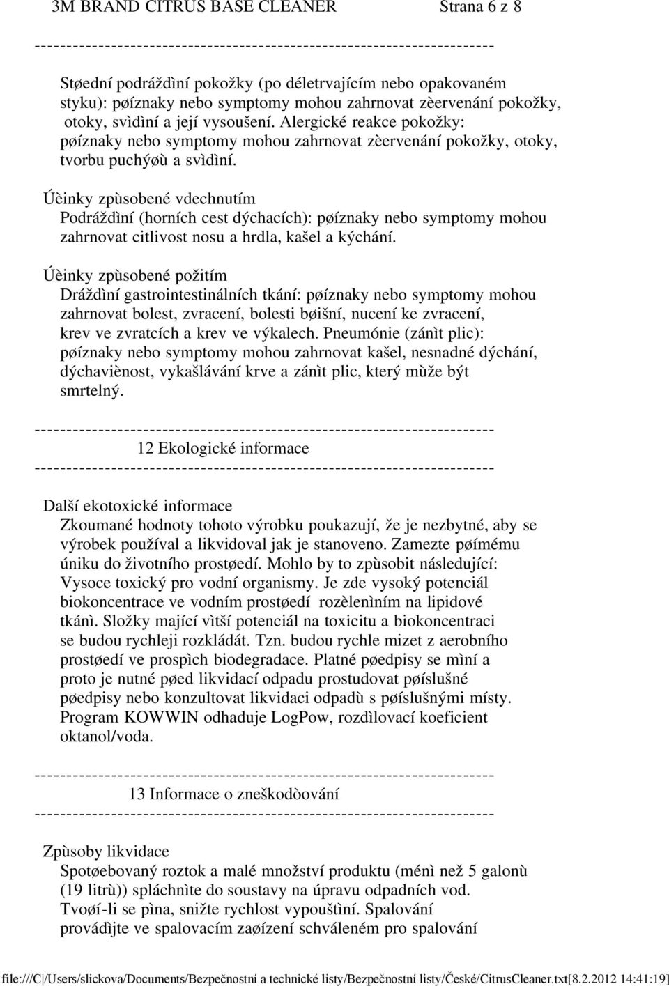 Úèinky zpùsobené vdechnutím Podráždìní (horních cest dýchacích): pøíznaky nebo symptomy mohou zahrnovat citlivost nosu a hrdla, kašel a kýchání.