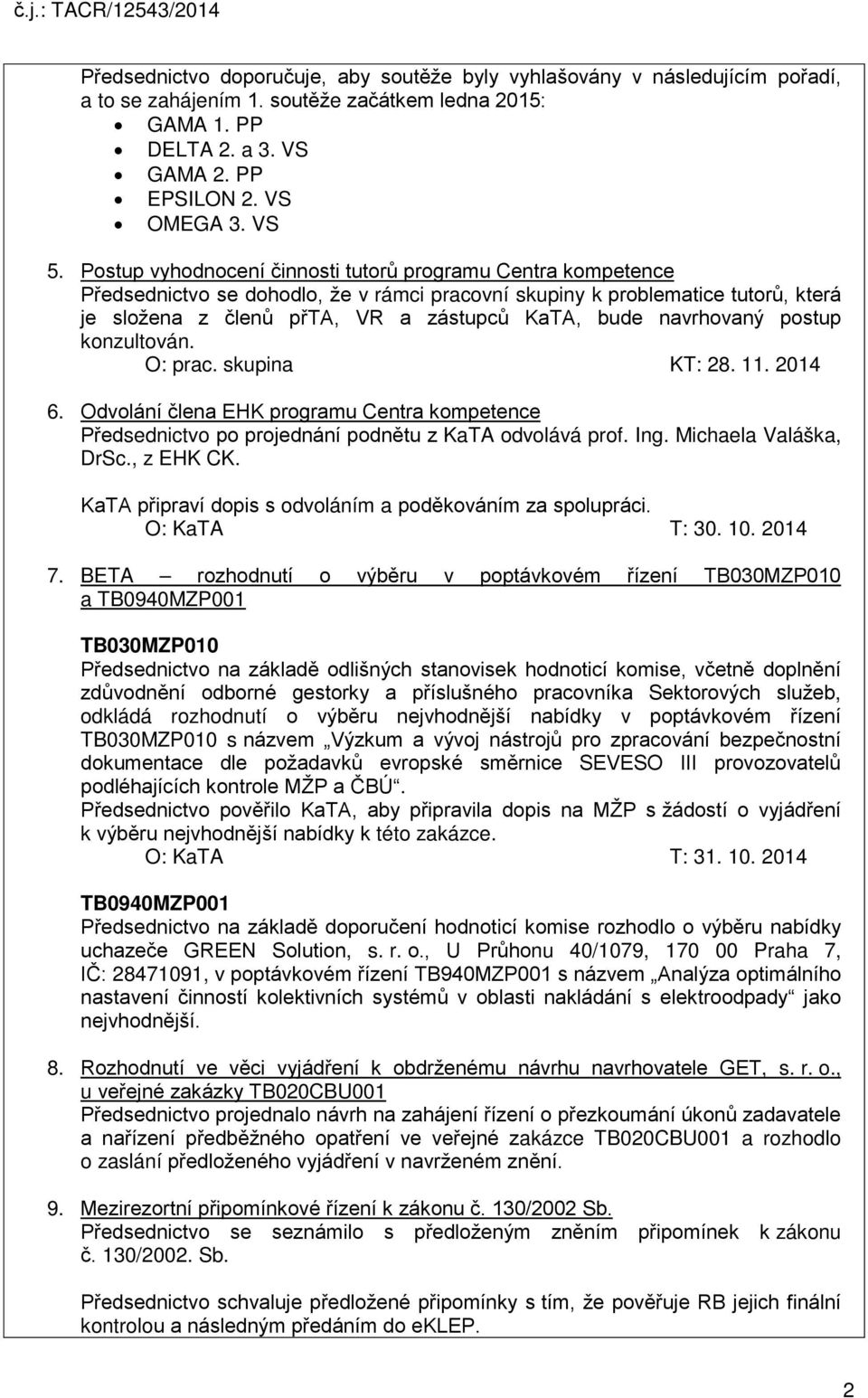 navrhovaný postup konzultován. O: prac. skupina KT: 28. 11. 2014 6. Odvolání člena EHK programu Centra kompetence Předsednictvo po projednání podnětu z KaTA odvolává prof. Ing. Michaela Valáška, DrSc.