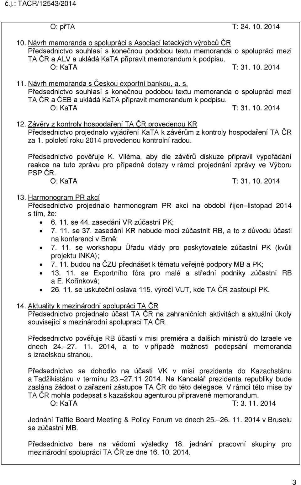 Návrh memoranda s Českou exportní bankou, a. s. Předsednictvo souhlasí s konečnou podobou textu memoranda o spolupráci mezi TA ČR a ČEB a ukládá KaTA připravit memorandum k podpisu. 12.