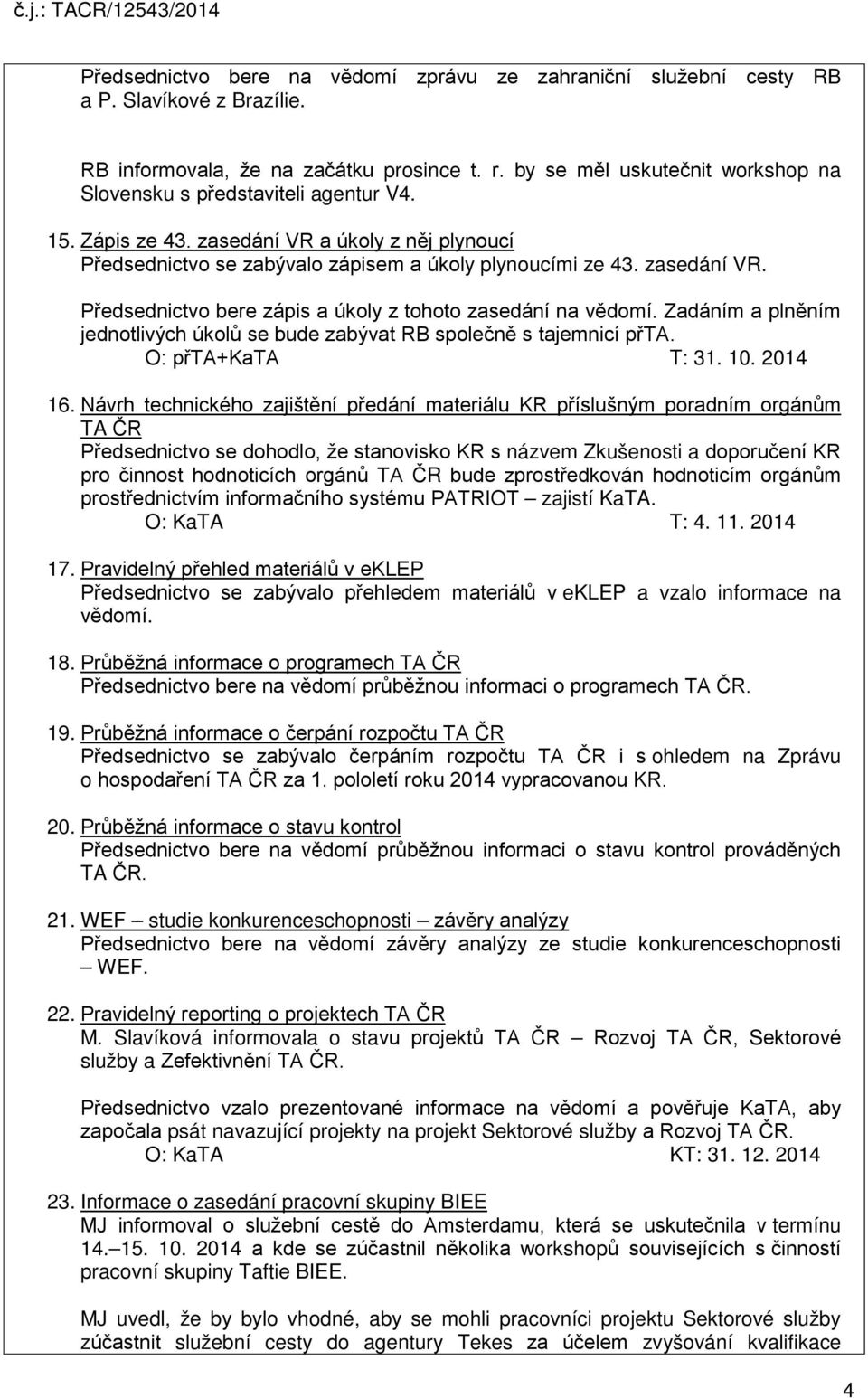 Zadáním a plněním jednotlivých úkolů se bude zabývat RB společně s tajemnicí přta. O: přta+kata T: 31. 10. 2014 16.