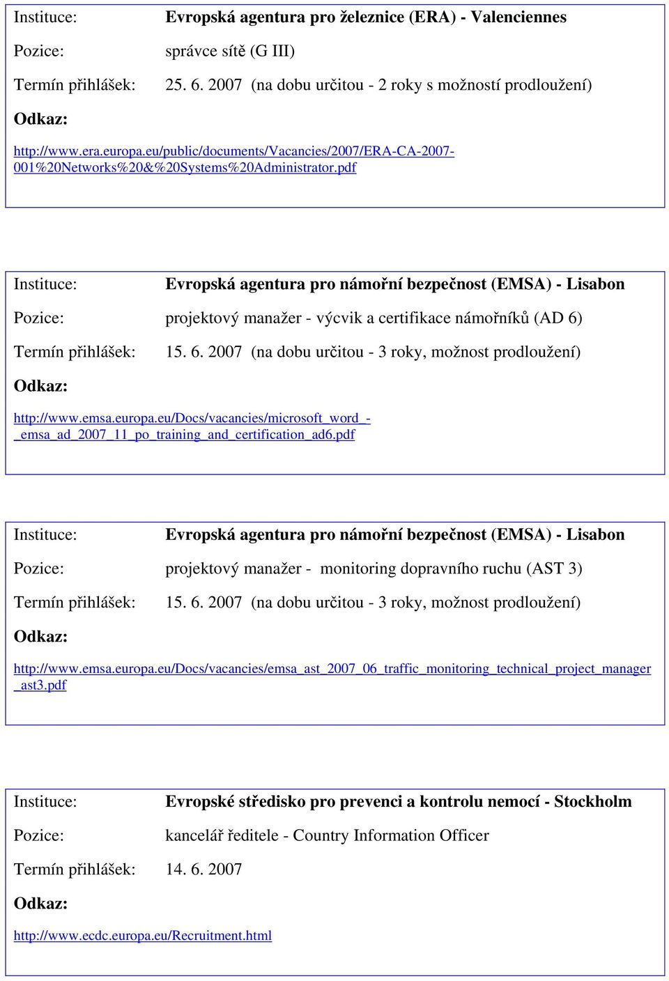 pdf Evropská agentura pro námořní bezpečnost (EMSA) - Lisabon projektový manažer - výcvik a certifikace námořníků (AD 6) 15. 6. 2007 (na dobu určitou - 3 roky, možnost prodloužení) http://www.emsa.