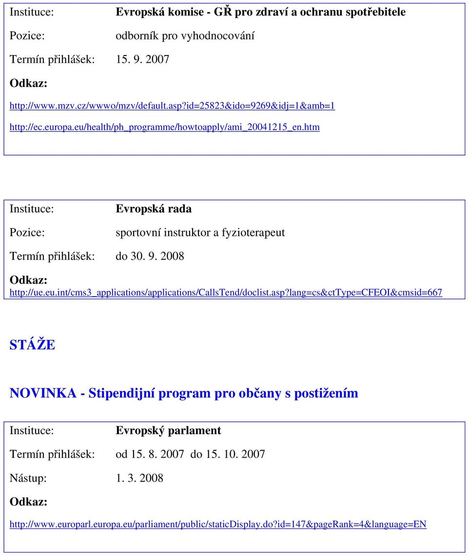 htm Evropská rada sportovní instruktor a fyzioterapeut do 30. 9. 2008 http://ue.eu.int/cms3_applications/applications/callstend/doclist.asp?