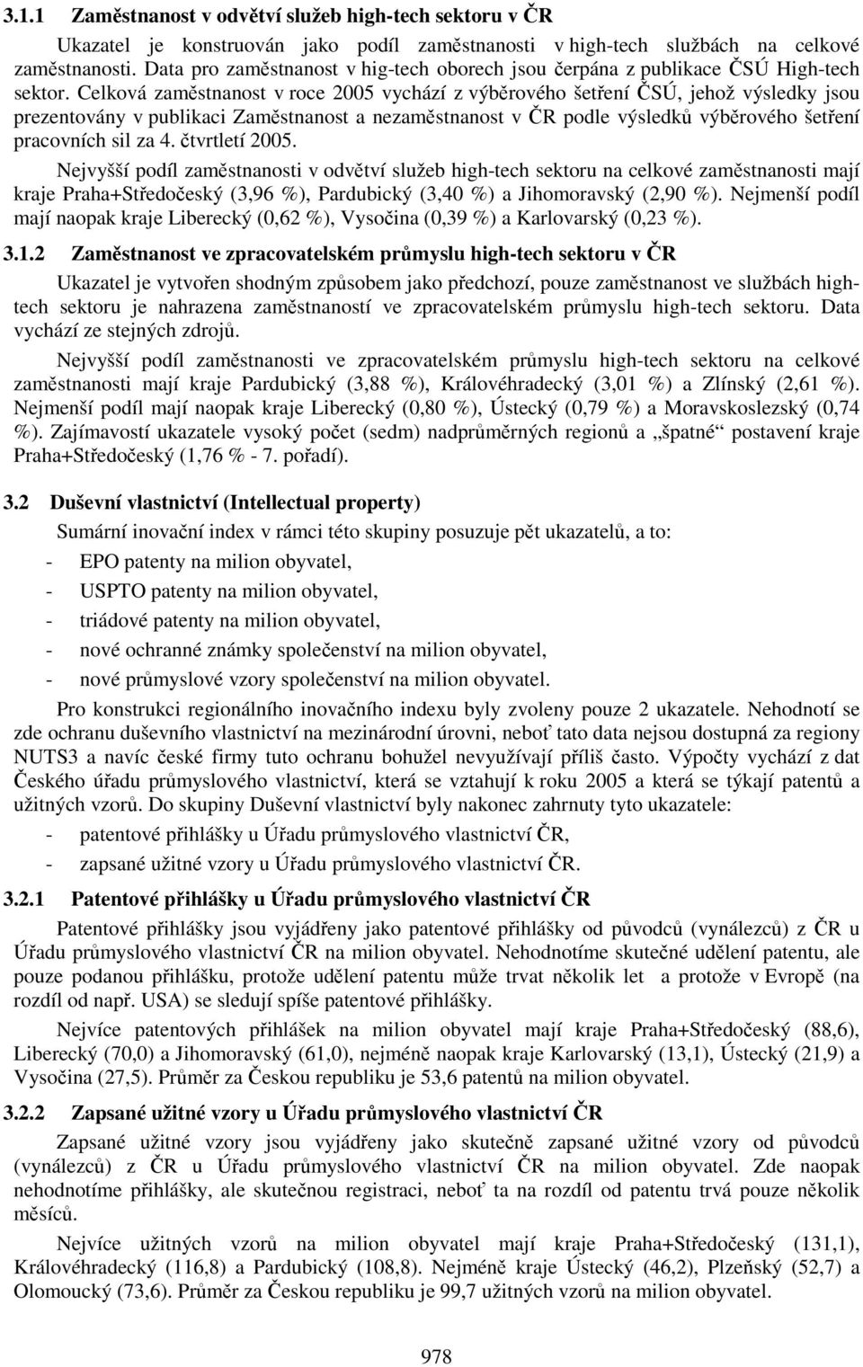 Celková zaměstnanost v roce 2005 vychází z výběrového šetření ČSÚ, jehož výsledky jsou prezentovány v publikaci Zaměstnanost a nezaměstnanost v ČR podle výsledků výběrového šetření pracovních sil za