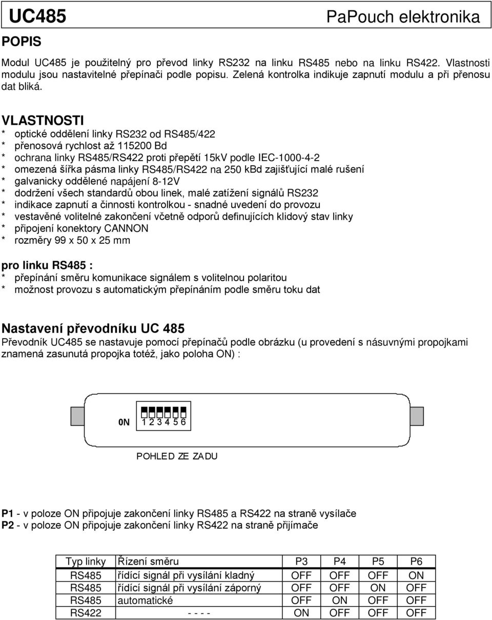 VLASTNOSTI * optické oddělení linky od /22 * přenosová rychlost ž 115200 Bd * ochrn linky /RS22 proti přepětí 15kV podle IEC-1000--2 * omezená šířk pásm linky /RS22 n 250 kbd zjišťující mlé rušení *